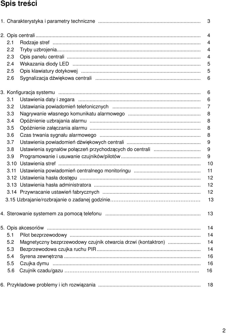 3 Nagrywanie własnego komunikatu alarmowego... 8 3.4 Opóźnienie uzbrajania alarmu... 8 3.5 Opóźnienie załączania alarmu... 8 3.6 Czas trwania sygnału alarmowego... 8 3.7 Ustawienia powiadomień dźwiękowych centrali.