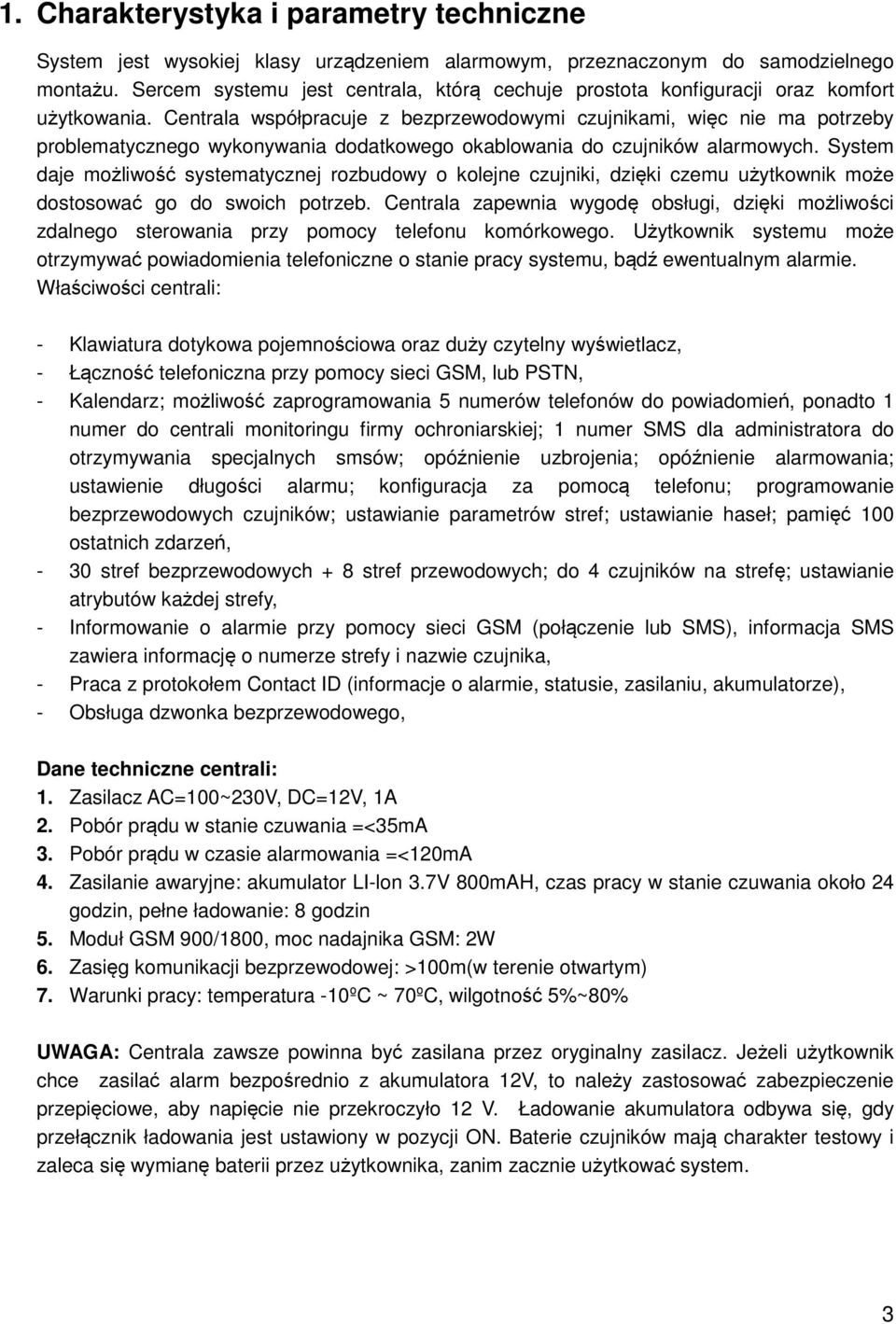 Centrala współpracuje z bezprzewodowymi czujnikami, więc nie ma potrzeby problematycznego wykonywania dodatkowego okablowania do czujników alarmowych.
