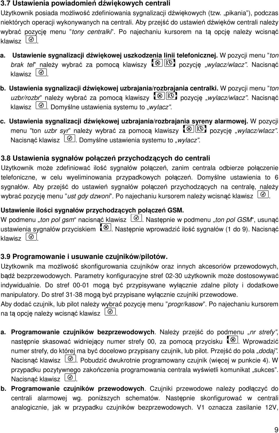 Ustawienie sygnalizacji dźwiękowej uszkodzenia linii telefonicznej. W pozycji menu ton brak tel należy wybrać za pomocą klawiszy pozycję wylacz/wlacz. Nacisnąć klawisz. b. Ustawienia sygnalizacji dźwiękowej uzbrajania/rozbrajania centralki.