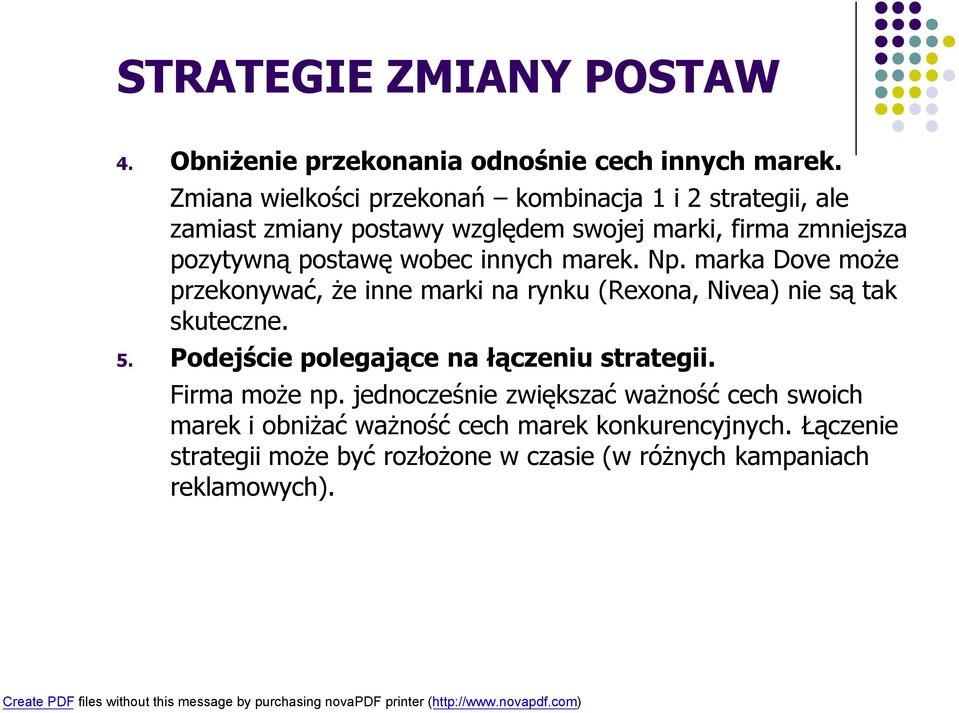 wobec innych marek. Np. marka Dove może przekonywać, że inne marki na rynku (Rexona, Nivea) nie są tak skuteczne. 5.