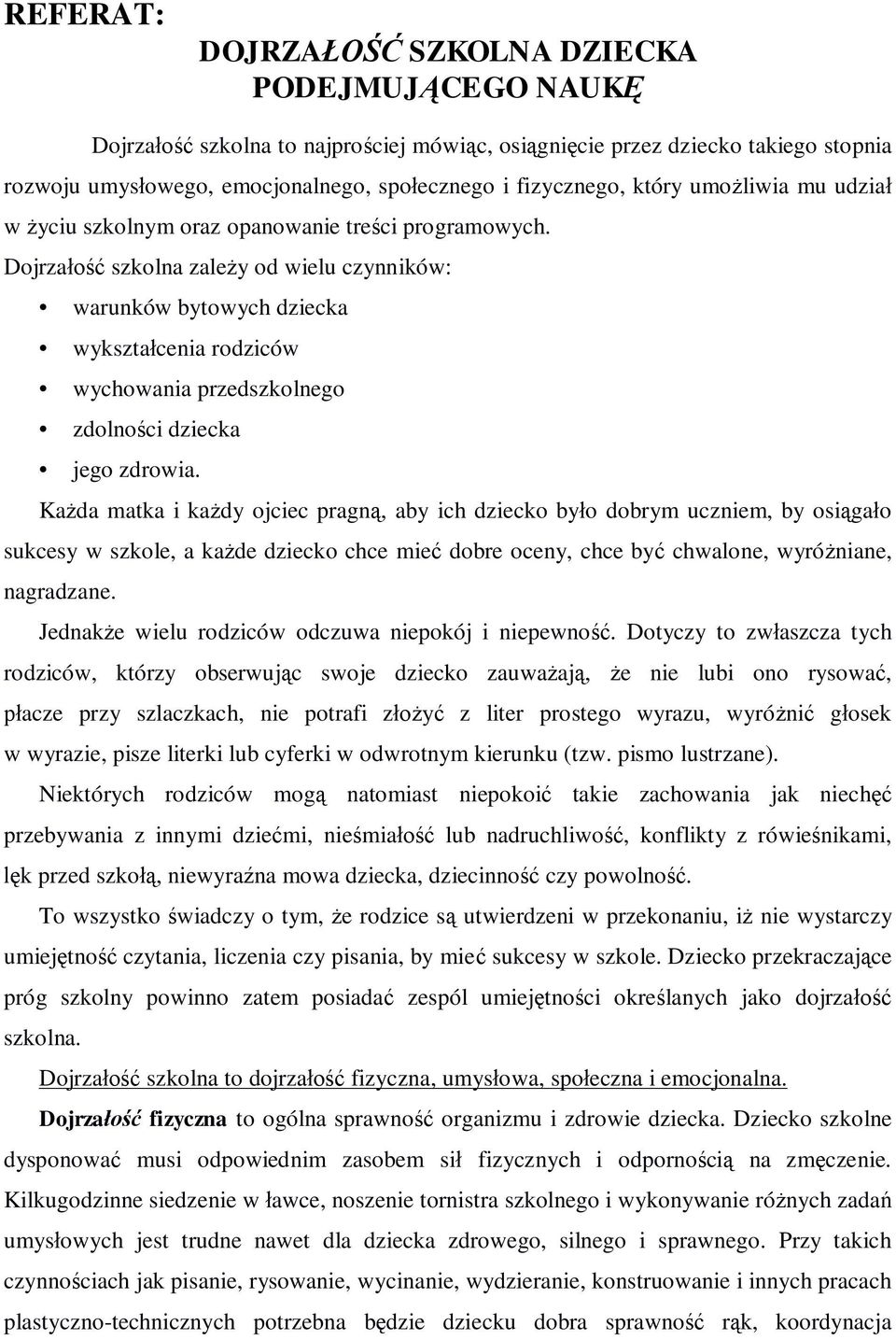 Dojrzałość szkolna zależy od wielu czynników: warunków bytowych dziecka wykształcenia rodziców wychowania przedszkolnego zdolności dziecka jego zdrowia.