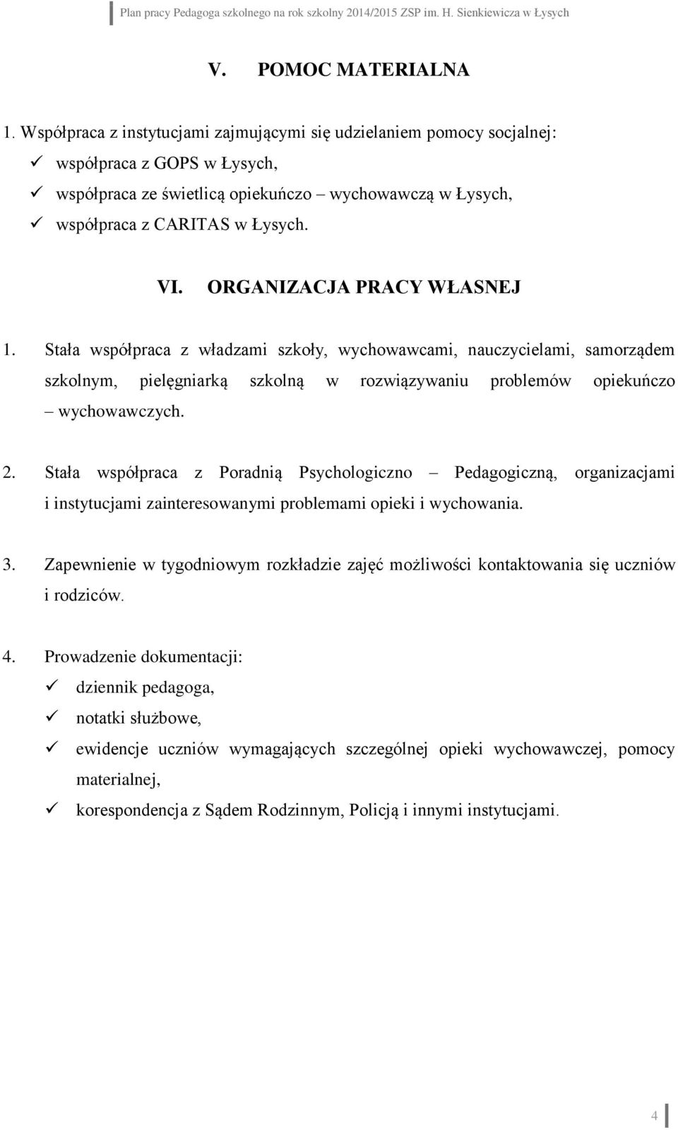 ORGANIZACJA PRACY WŁASNEJ 1. Stała współpraca z władzami szkoły, wychowawcami, nauczycielami, samorządem szkolnym, pielęgniarką szkolną w rozwiązywaniu problemów opiekuńczo wychowawczych. 2.