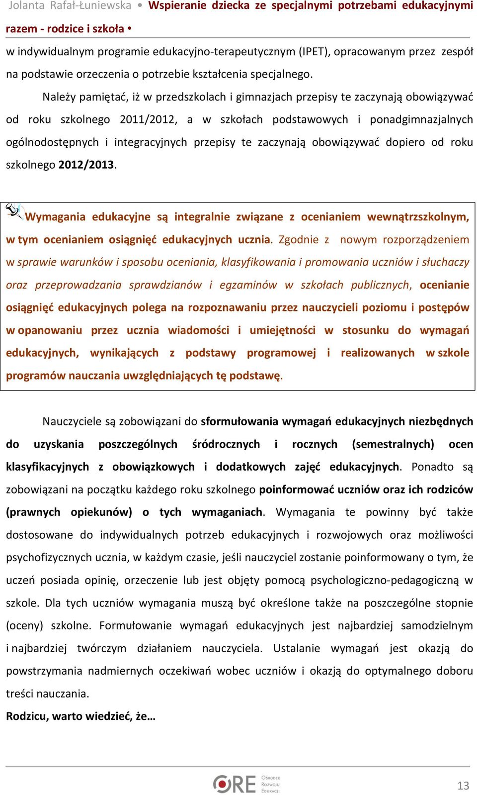 przepisy te zaczynają obowiązywać dopiero od roku szkolnego 2012/2013. Wymagania edukacyjne są integralnie związane z ocenianiem wewnątrzszkolnym, w tym ocenianiem osiągnięć edukacyjnych ucznia.