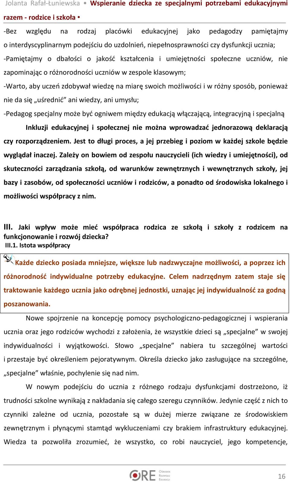 da się uśrednić ani wiedzy, ani umysłu; -Pedagog specjalny może być ogniwem między edukacją włączającą, integracyjną i specjalną Inkluzji edukacyjnej i społecznej nie można wprowadzać jednorazową