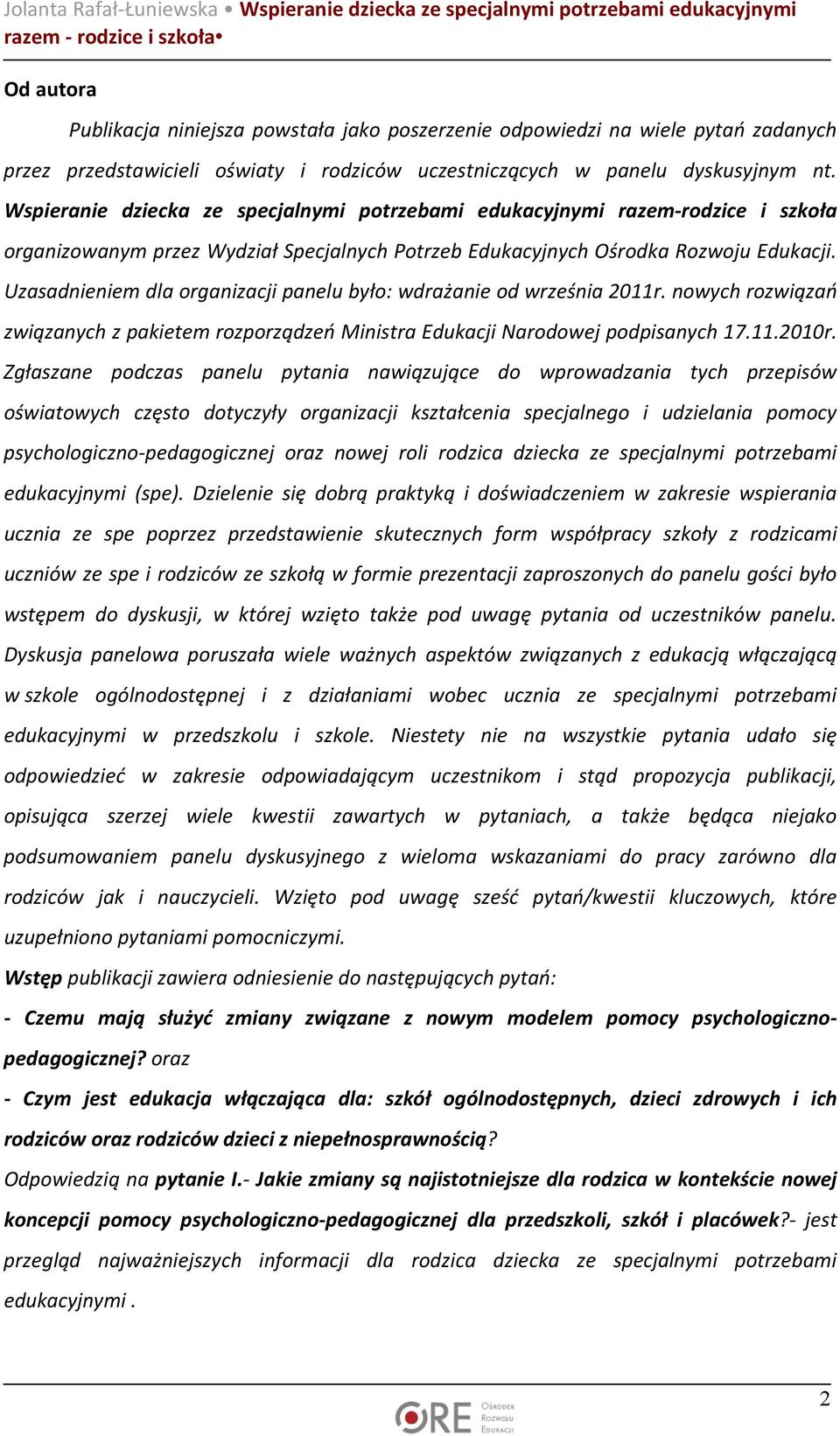 Uzasadnieniem dla organizacji panelu było: wdrażanie od września 2011r. nowych rozwiązań związanych z pakietem rozporządzeń Ministra Edukacji Narodowej podpisanych 17.11.2010r.