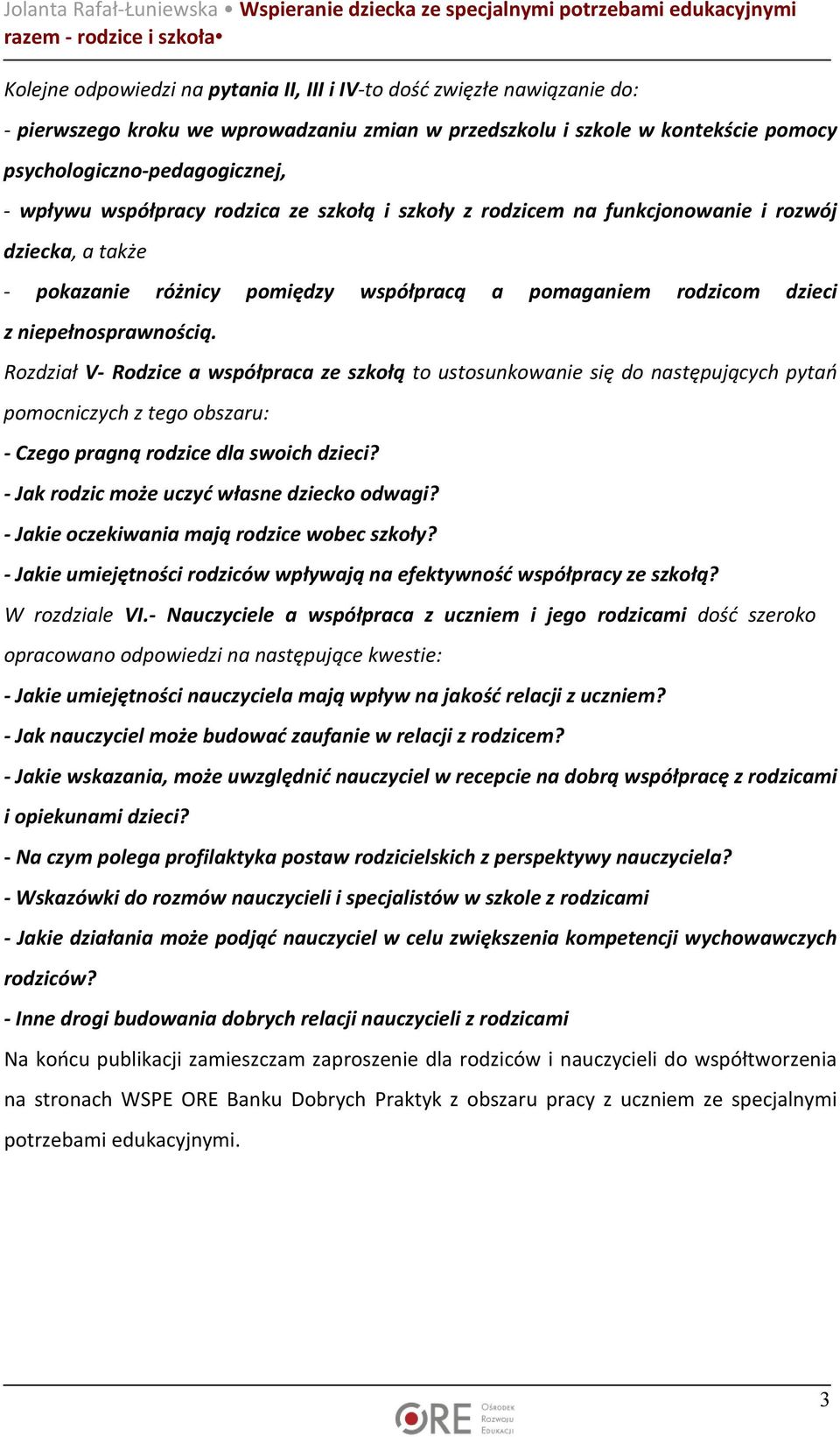 dzieci z niepełnosprawnością. Rozdział V- Rodzice a współpraca ze szkołą to ustosunkowanie się do następujących pytań pomocniczych z tego obszaru: - Czego pragną rodzice dla swoich dzieci?