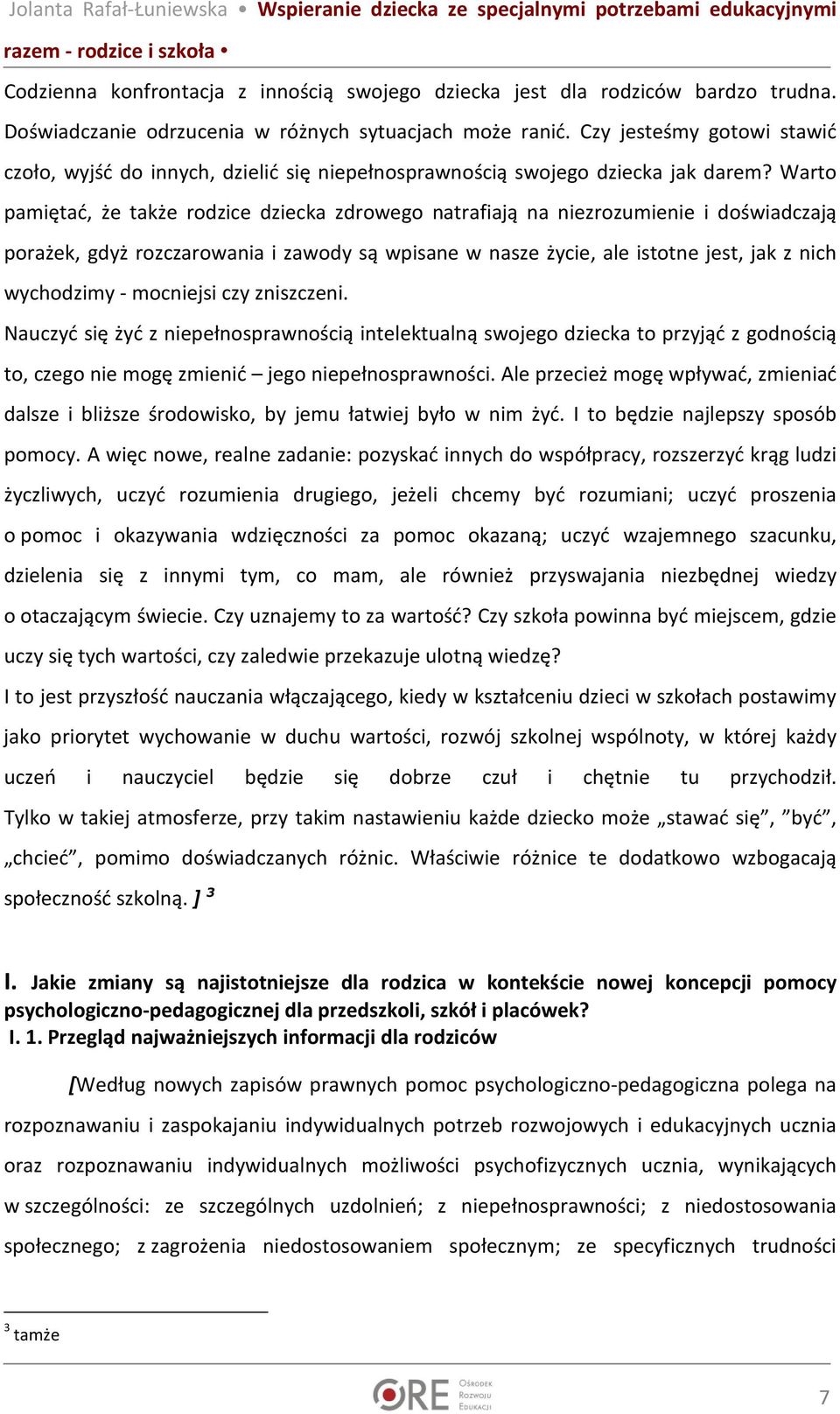 Warto pamiętać, że także rodzice dziecka zdrowego natrafiają na niezrozumienie i doświadczają porażek, gdyż rozczarowania i zawody są wpisane w nasze życie, ale istotne jest, jak z nich wychodzimy -