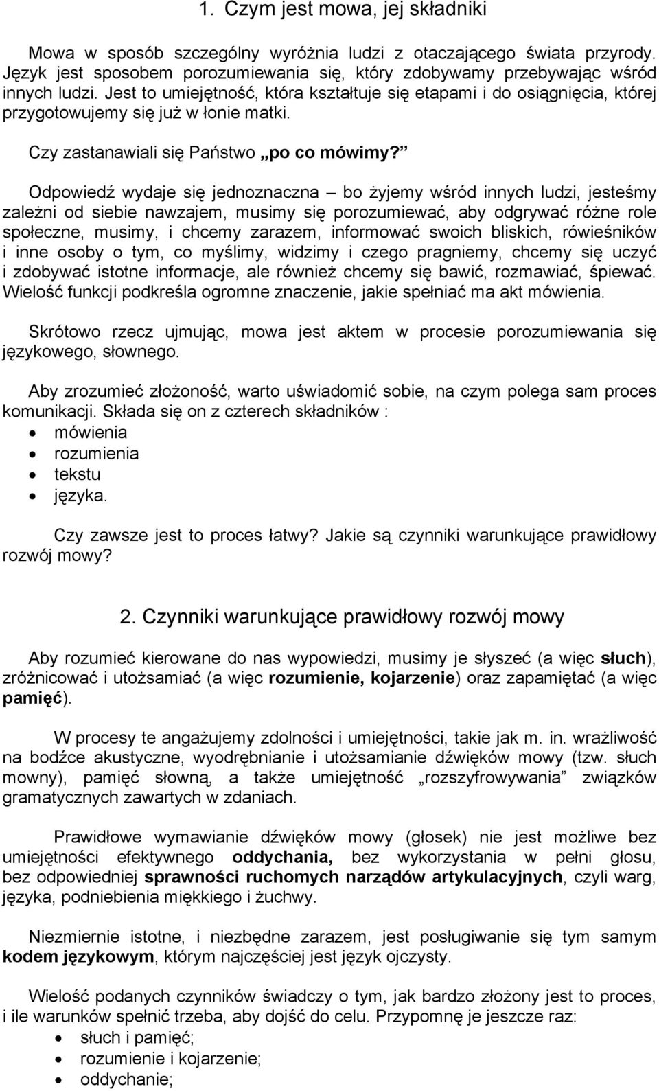 Odpowiedź wydaje się jednoznaczna bo żyjemy wśród innych ludzi, jesteśmy zależni od siebie nawzajem, musimy się porozumiewać, aby odgrywać różne role społeczne, musimy, i chcemy zarazem, informować
