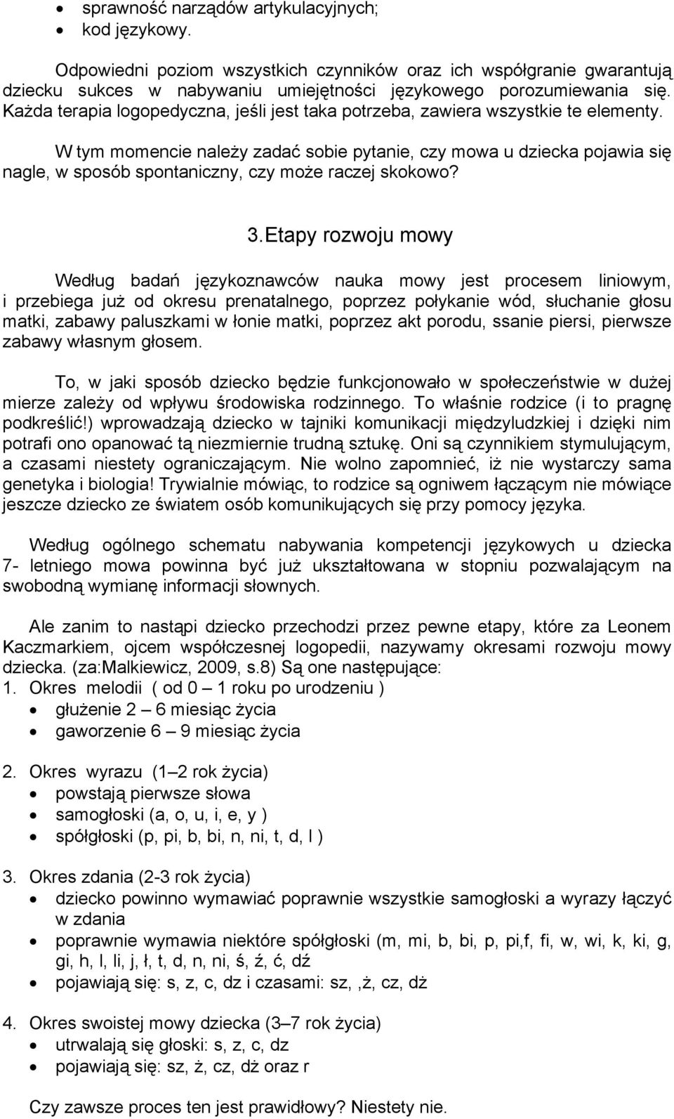 W tym momencie należy zadać sobie pytanie, czy mowa u dziecka pojawia się nagle, w sposób spontaniczny, czy może raczej skokowo? 3.