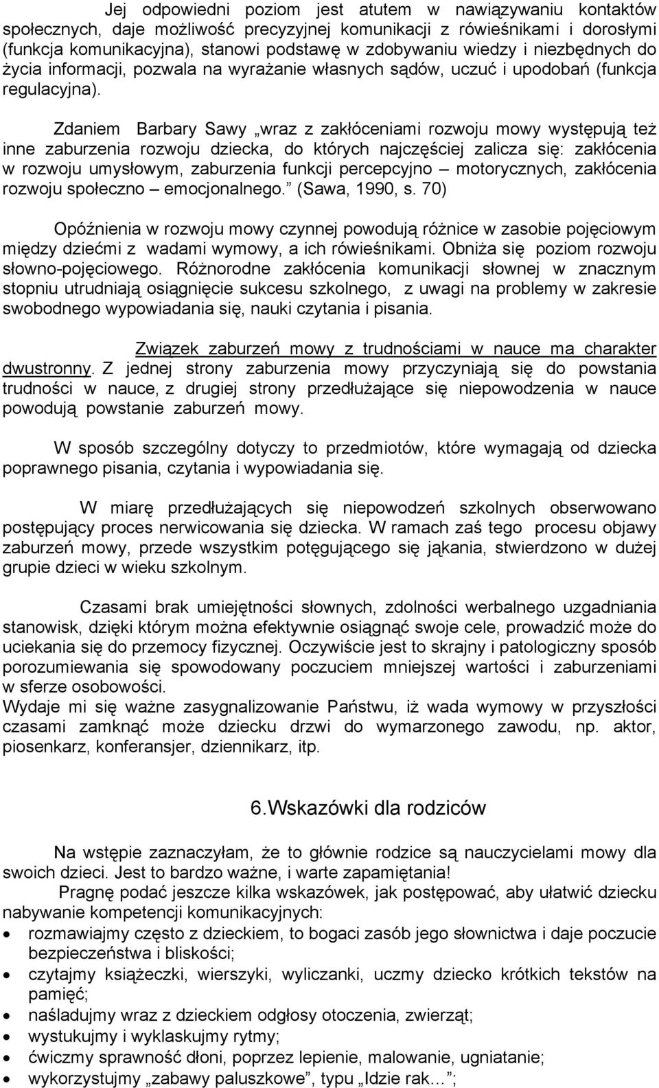 Zdaniem Barbary Sawy wraz z zakłóceniami rozwoju mowy występują też inne zaburzenia rozwoju dziecka, do których najczęściej zalicza się: zakłócenia w rozwoju umysłowym, zaburzenia funkcji percepcyjno