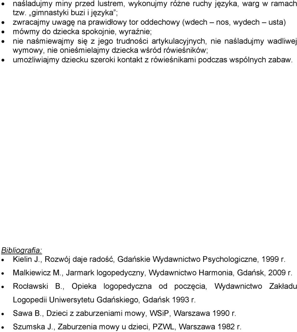 naśladujmy wadliwej wymowy, nie onieśmielajmy dziecka wśród rówieśników; umożliwiajmy dziecku szeroki kontakt z rówieśnikami podczas wspólnych zabaw. Bibliografia: Kielin J.