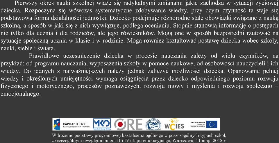 Dziecko podejmuje różnorodne stałe obowiązki związane z nauką szkolną, a sposób w jaki się z nich wywiązuje, podlega ocenianiu.