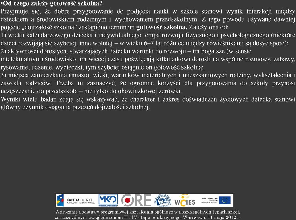 Zależy ona od: 1) wieku kalendarzowego dziecka i indywidualnego tempa rozwoju fizycznego i psychologicznego (niektóre dzieci rozwijają się szybciej, inne wolniej w wieku 6 7 lat różnice między