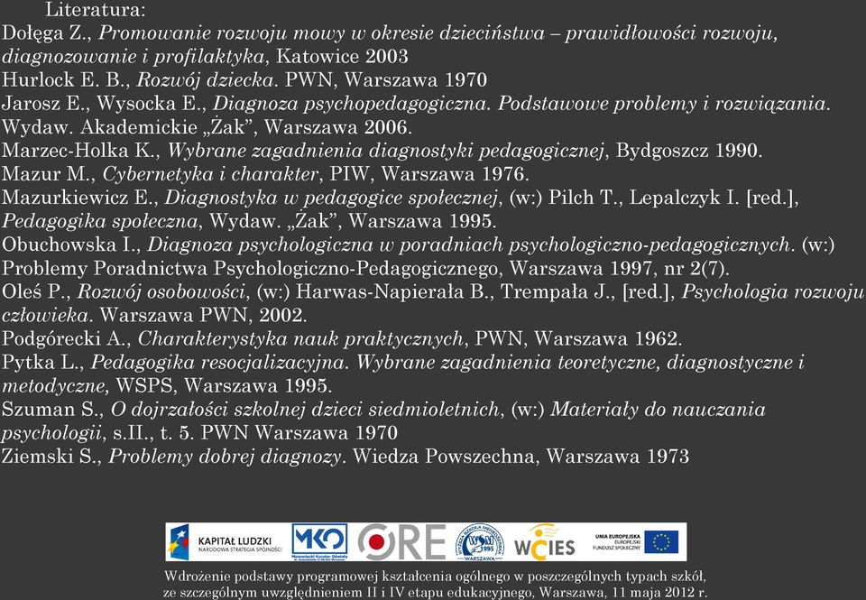 Mazur M., Cybernetyka i charakter, PIW, Warszawa 1976. Mazurkiewicz E., Diagnostyka w pedagogice społecznej, (w:) Pilch T., Lepalczyk I. [red.], Pedagogika społeczna, Wydaw. Żak, Warszawa 1995.