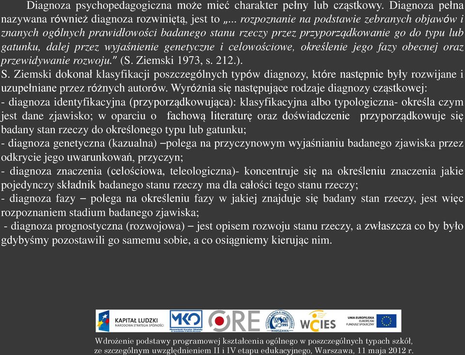 określenie jego fazy obecnej oraz przewidywanie rozwoju. (S. Ziemski 1973, s. 212.). S.