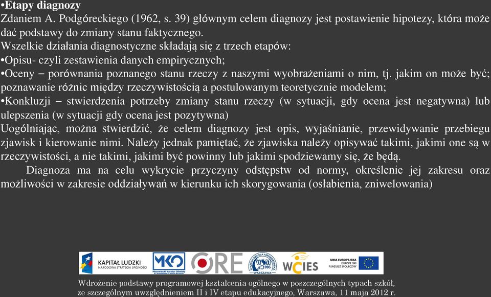 jakim on może być; poznawanie różnic między rzeczywistością a postulowanym teoretycznie modelem; Konkluzji stwierdzenia potrzeby zmiany stanu rzeczy (w sytuacji, gdy ocena jest negatywna) lub