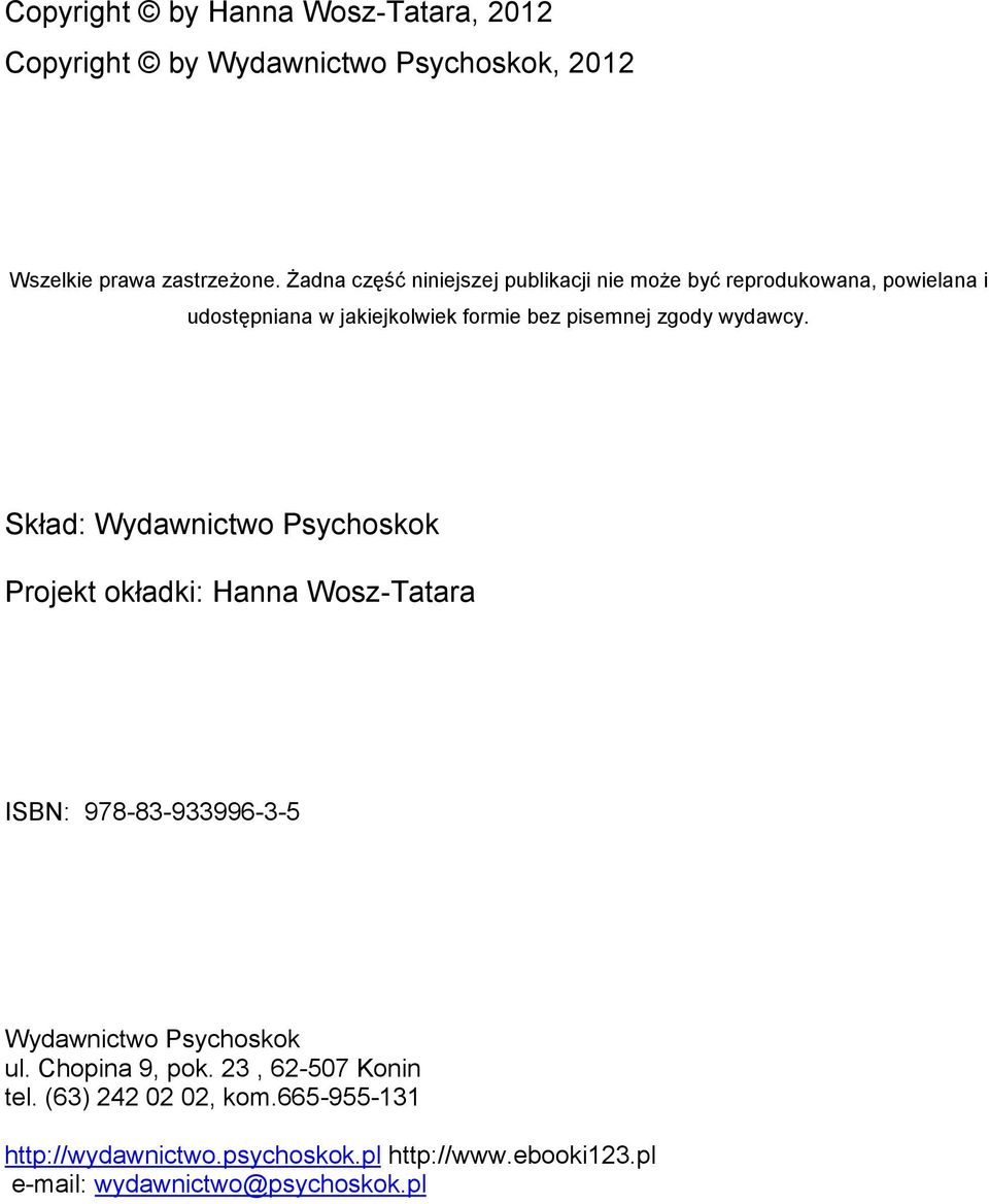 wydawcy. Skład: Wydawnictwo Psychoskok Projekt okładki: Hanna Wosz-Tatara ISBN: 978-83-933996-3-5 Wydawnictwo Psychoskok ul.