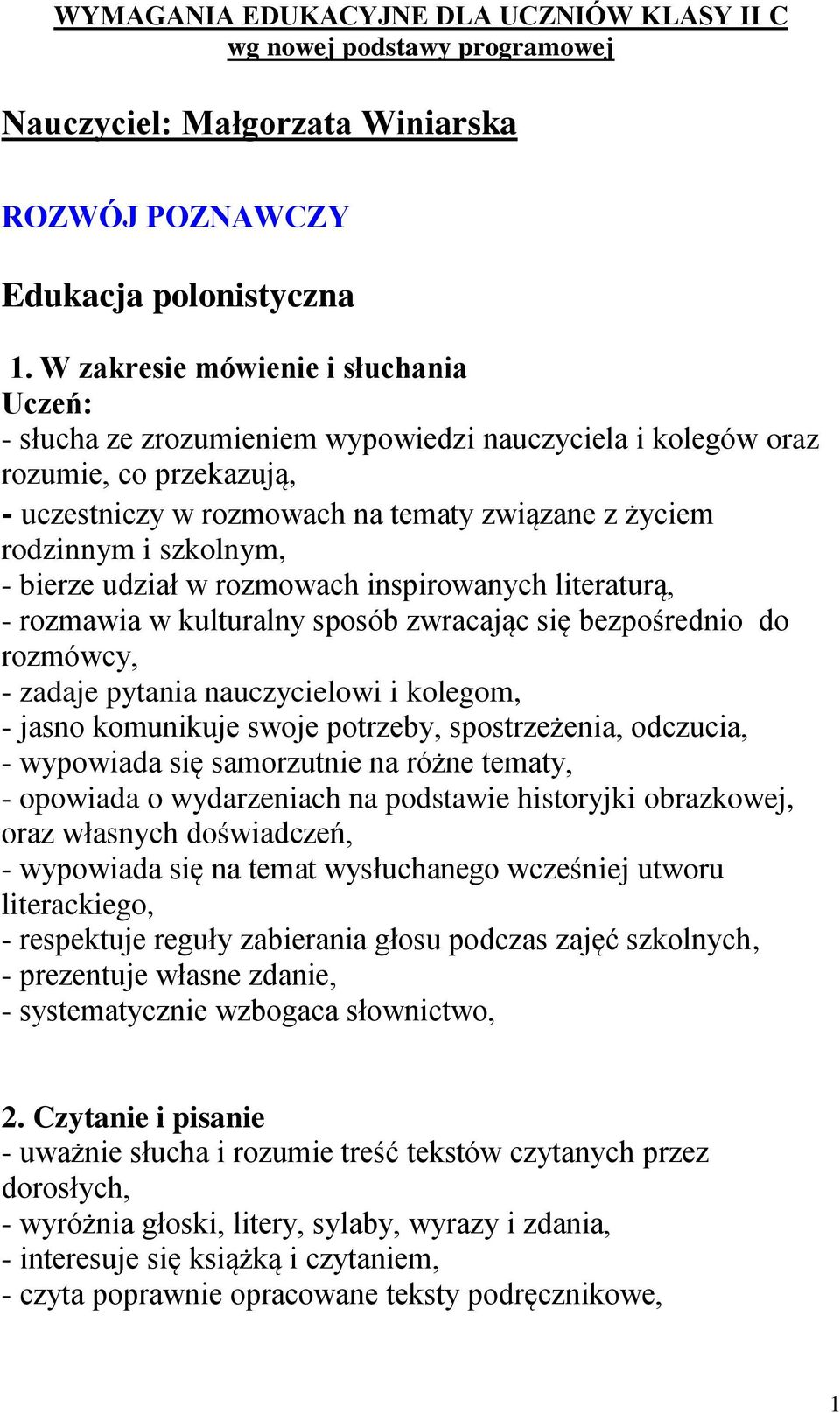 szkolnym, - bierze udział w rozmowach inspirowanych literaturą, - rozmawia w kulturalny sposób zwracając się bezpośrednio do rozmówcy, - zadaje pytania nauczycielowi i kolegom, - jasno komunikuje