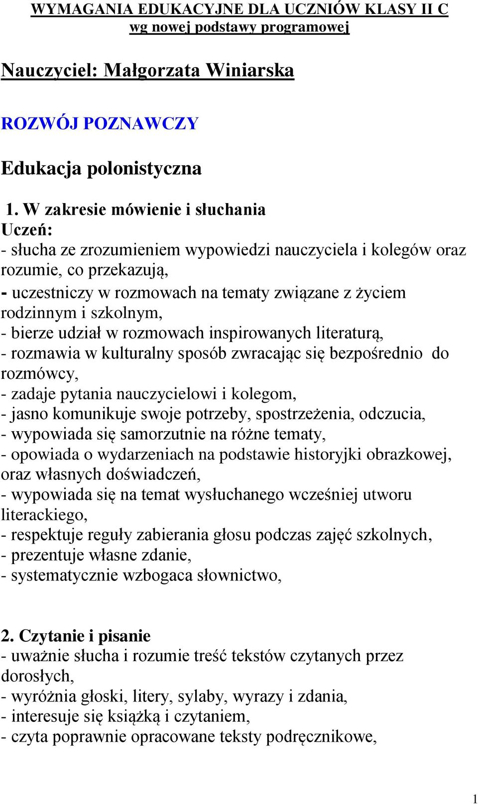 szkolnym, - bierze udział w rozmowach inspirowanych literaturą, - rozmawia w kulturalny sposób zwracając się bezpośrednio do rozmówcy, - zadaje pytania nauczycielowi i kolegom, - jasno komunikuje