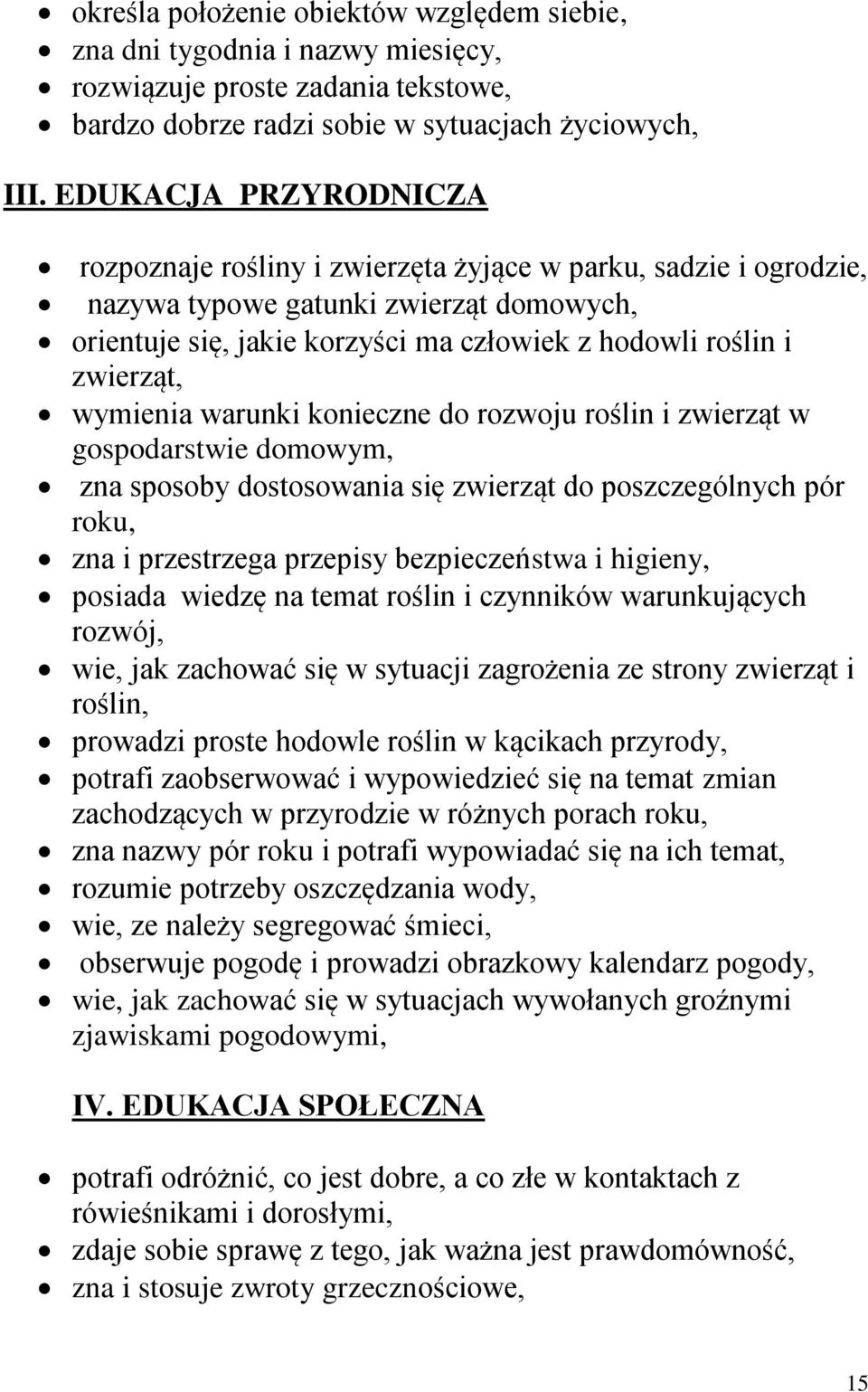 wymienia warunki konieczne do rozwoju roślin i zwierząt w gospodarstwie domowym, zna sposoby dostosowania się zwierząt do poszczególnych pór roku, zna i przestrzega przepisy bezpieczeństwa i higieny,