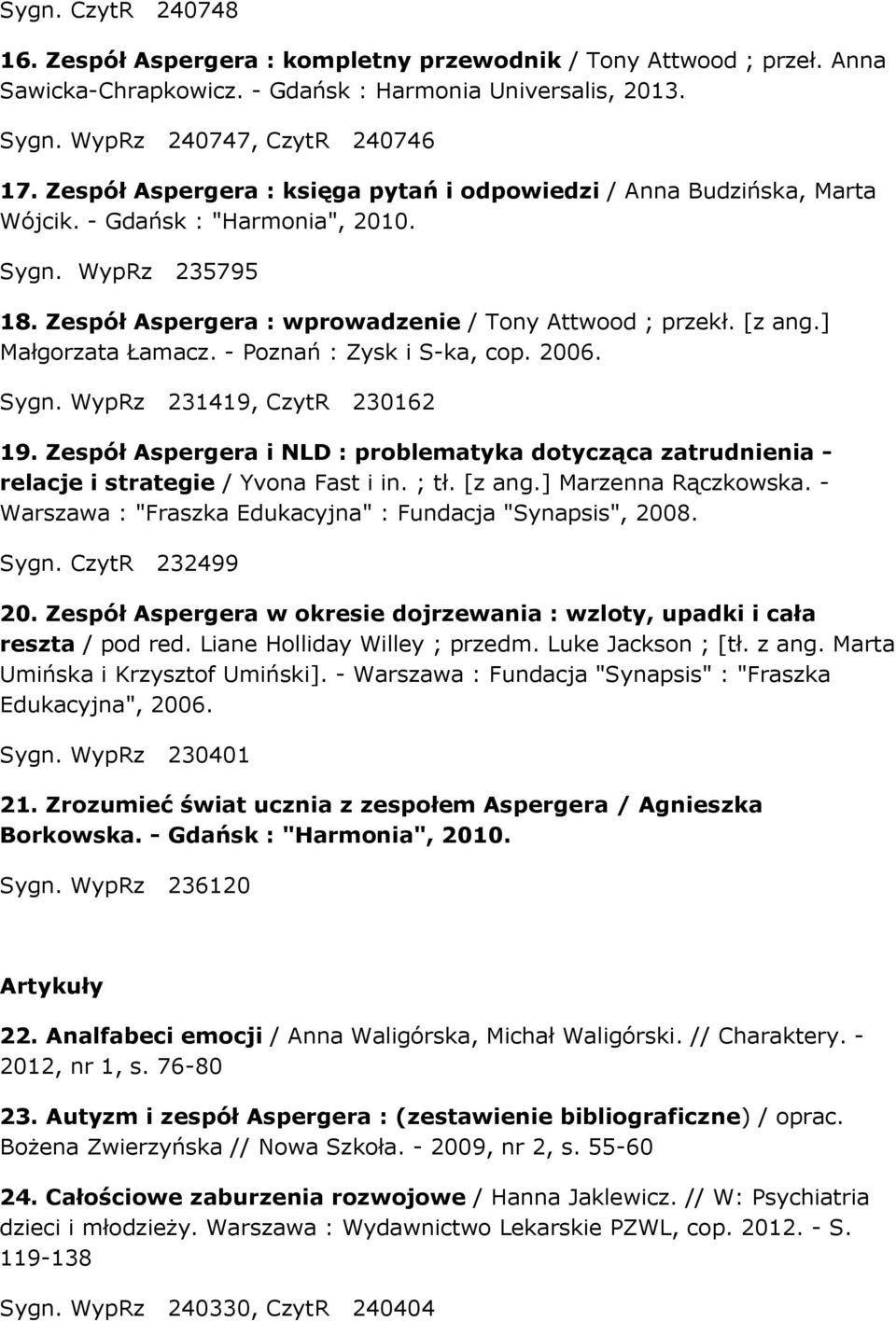 ] Małgorzata Łamacz. - Poznań : Zysk i S-ka, cop. 2006. Sygn. WypRz 231419, CzytR 230162 19. Zespół Aspergera i NLD : problematyka dotycząca zatrudnienia - relacje i strategie / Yvona Fast i in. ; tł.