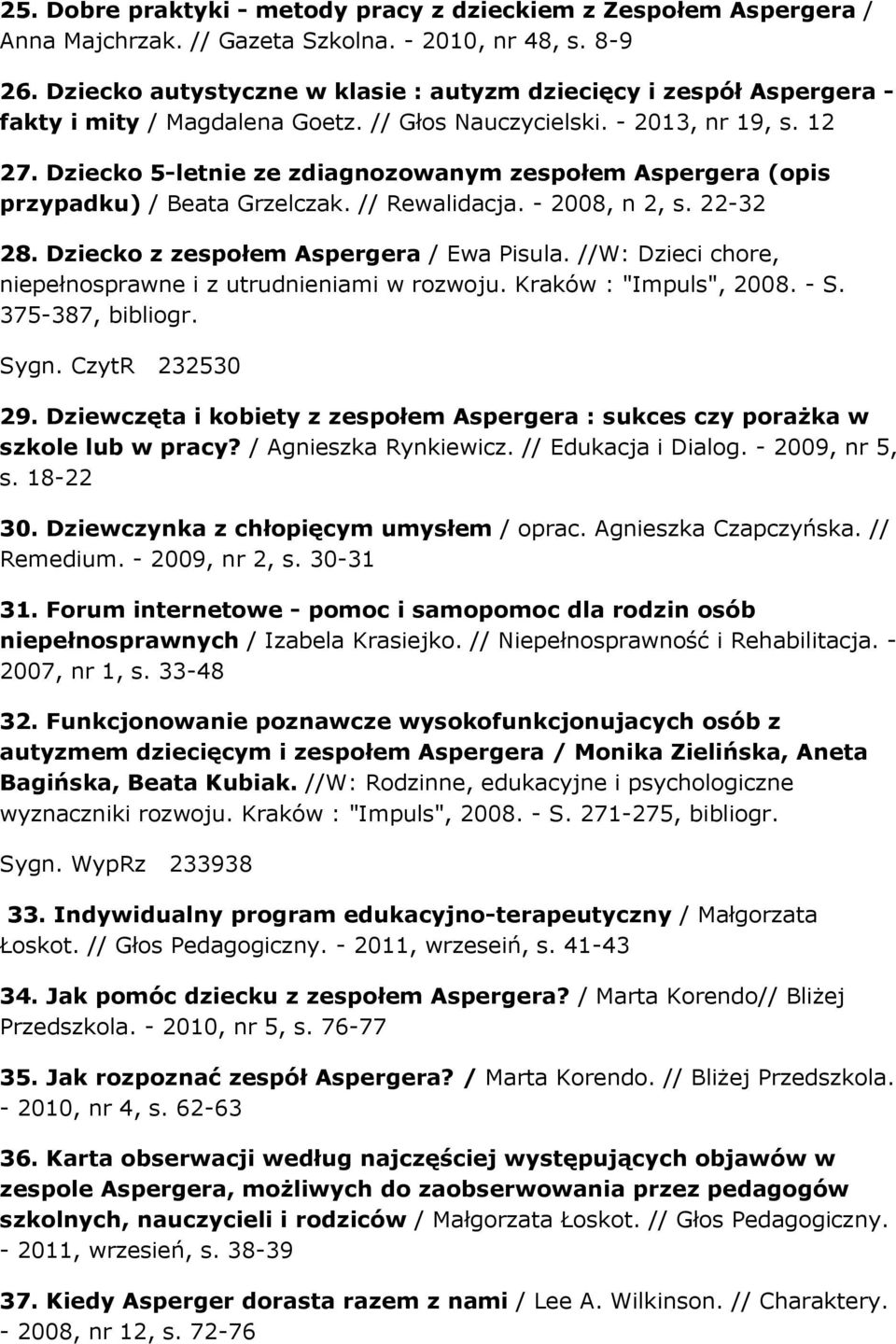 Dziecko 5-letnie ze zdiagnozowanym zespołem Aspergera (opis przypadku) / Beata Grzelczak. // Rewalidacja. - 2008, n 2, s. 22-32 28. Dziecko z zespołem Aspergera / Ewa Pisula.