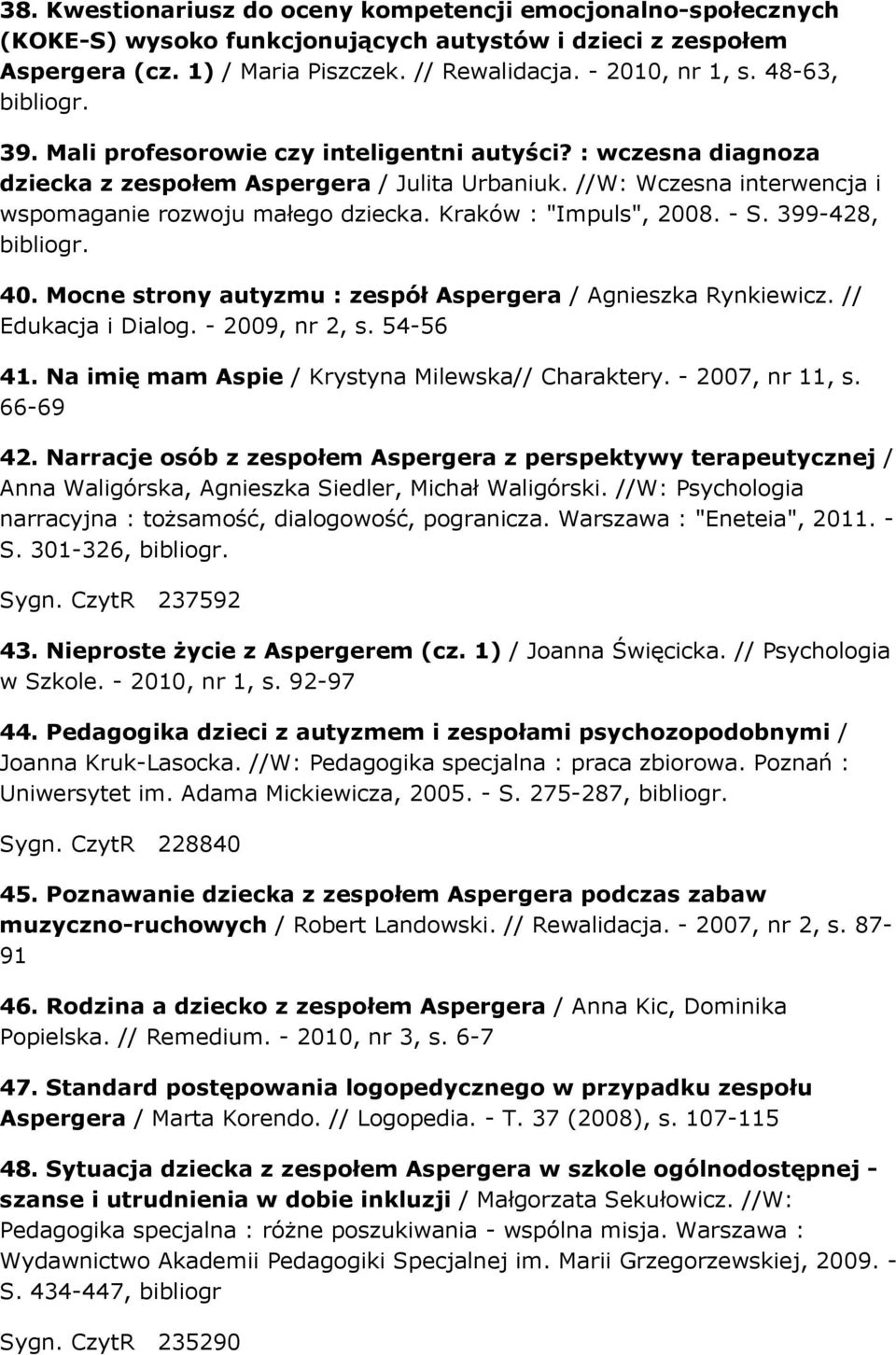 Kraków : "Impuls", 2008. - S. 399-428, bibliogr. 40. Mocne strony autyzmu : zespół Aspergera / Agnieszka Rynkiewicz. // Edukacja i Dialog. - 2009, nr 2, s. 54-56 41.