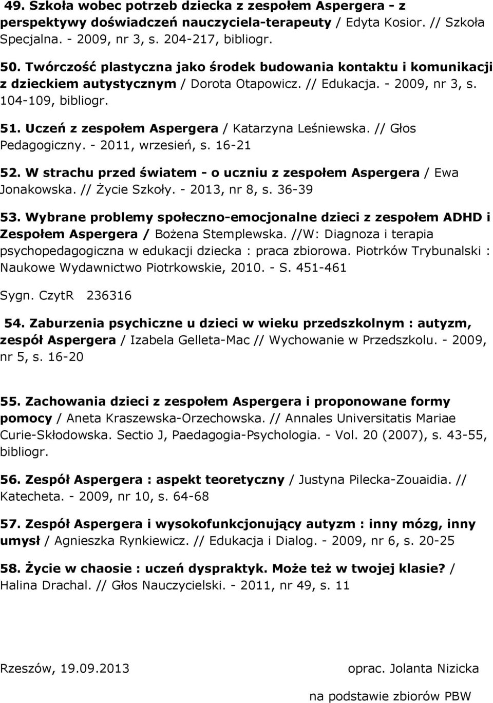 Uczeń z zespołem Aspergera / Katarzyna Leśniewska. // Głos Pedagogiczny. - 2011, wrzesień, s. 16-21 52. W strachu przed światem - o uczniu z zespołem Aspergera / Ewa Jonakowska. // Życie Szkoły.