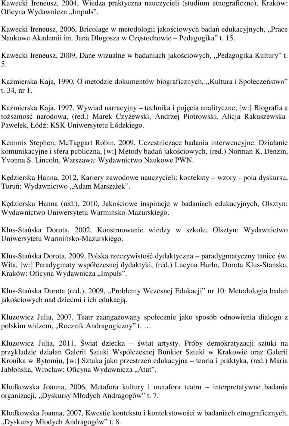 Kawecki Ireneusz, 2009, Dane wizualne w badaniach jakościowych, Pedagogika Kultury t. 5. Kaźmierska Kaja, 1990, O metodzie dokumentów biograficznych, Kultura i Społeczeństwo t. 34, nr 1.