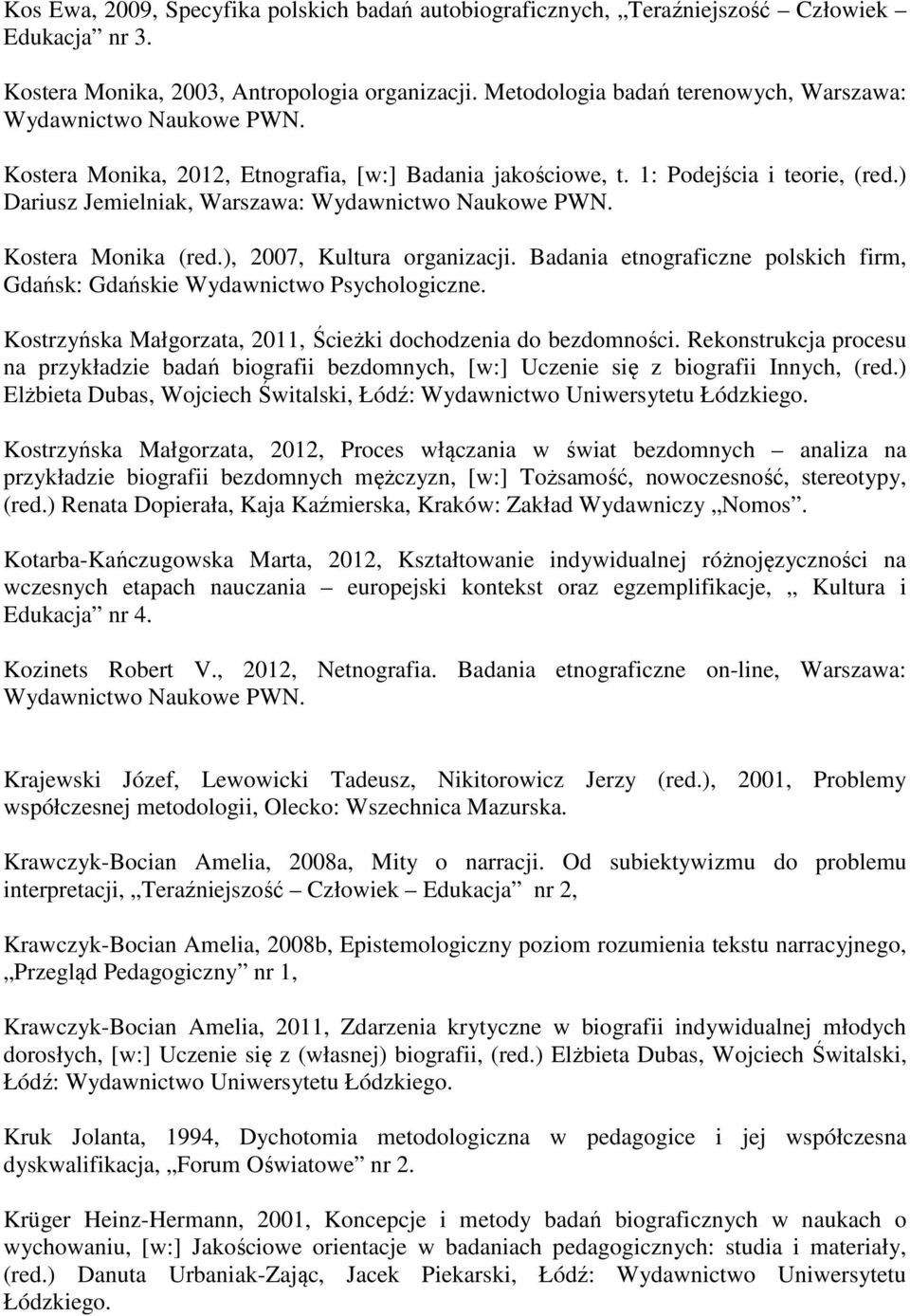 ) Dariusz Jemielniak, Warszawa: Wydawnictwo Naukowe PWN. Kostera Monika (red.), 2007, Kultura organizacji. Badania etnograficzne polskich firm, Gdańsk: Gdańskie Wydawnictwo Psychologiczne.