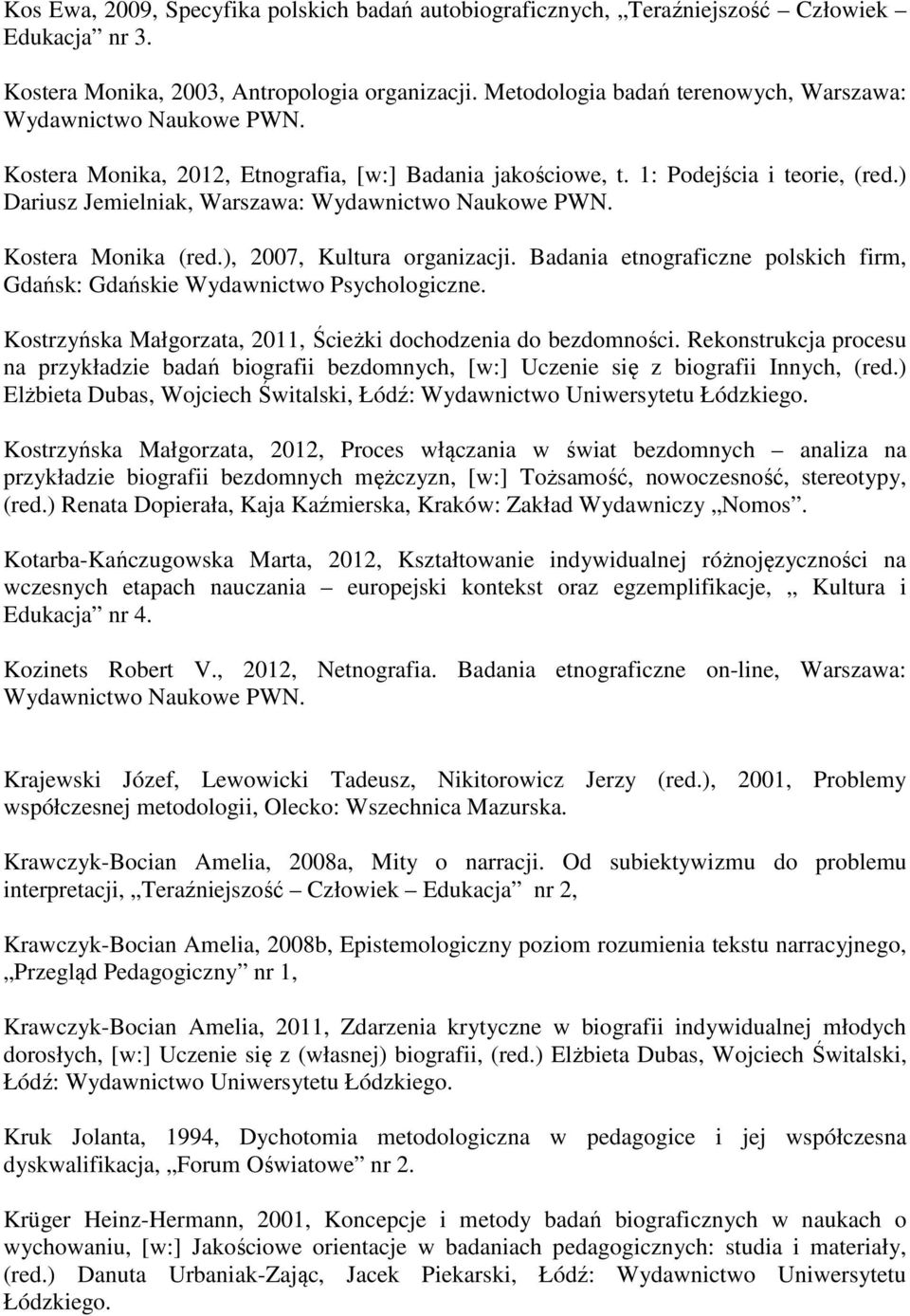 ) Dariusz Jemielniak, Warszawa: Wydawnictwo Naukowe PWN. Kostera Monika (red.), 2007, Kultura organizacji. Badania etnograficzne polskich firm, Gdańsk: Gdańskie Wydawnictwo Psychologiczne.