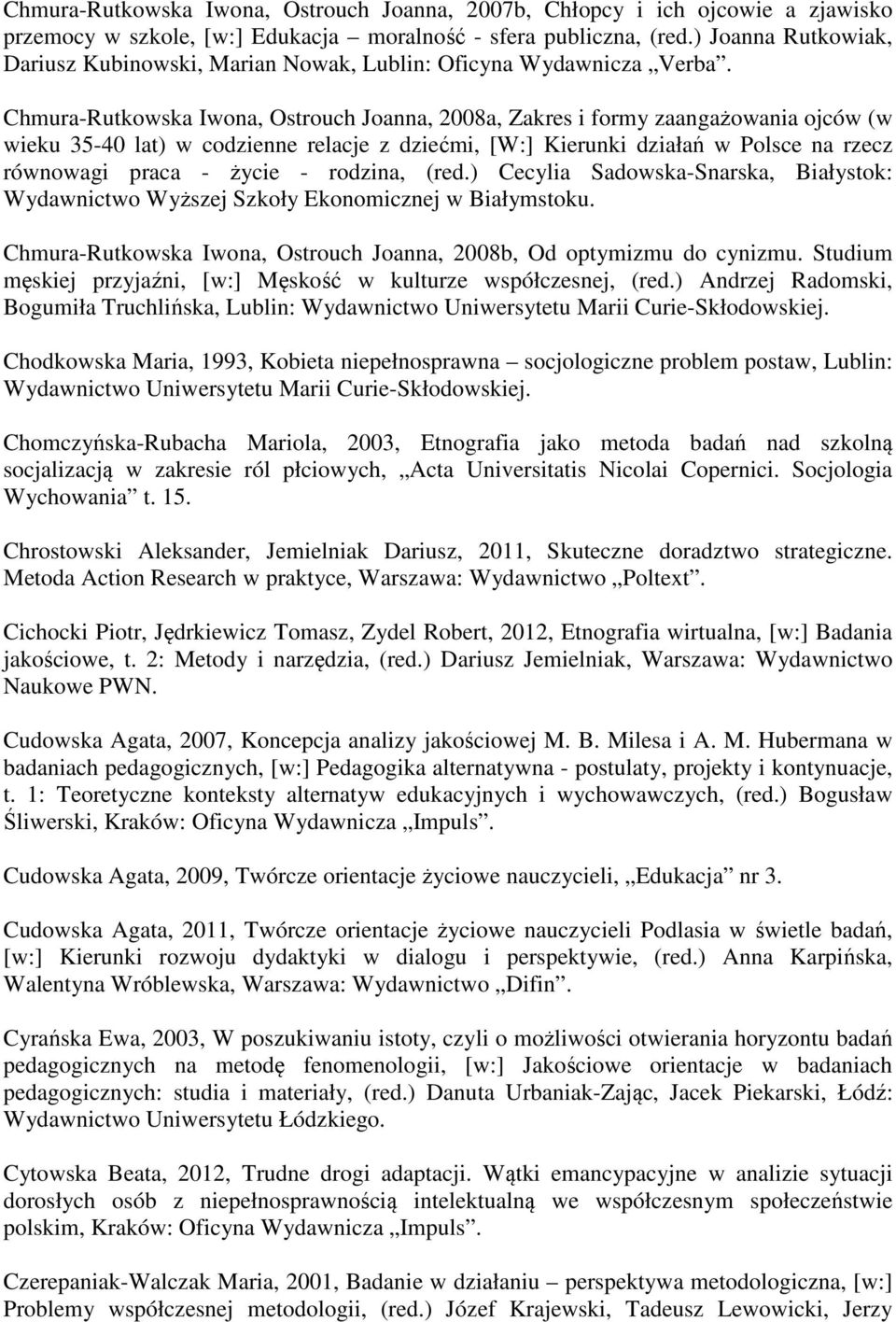 Chmura-Rutkowska Iwona, Ostrouch Joanna, 2008a, Zakres i formy zaangażowania ojców (w wieku 35-40 lat) w codzienne relacje z dziećmi, [W:] Kierunki działań w Polsce na rzecz równowagi praca - życie -