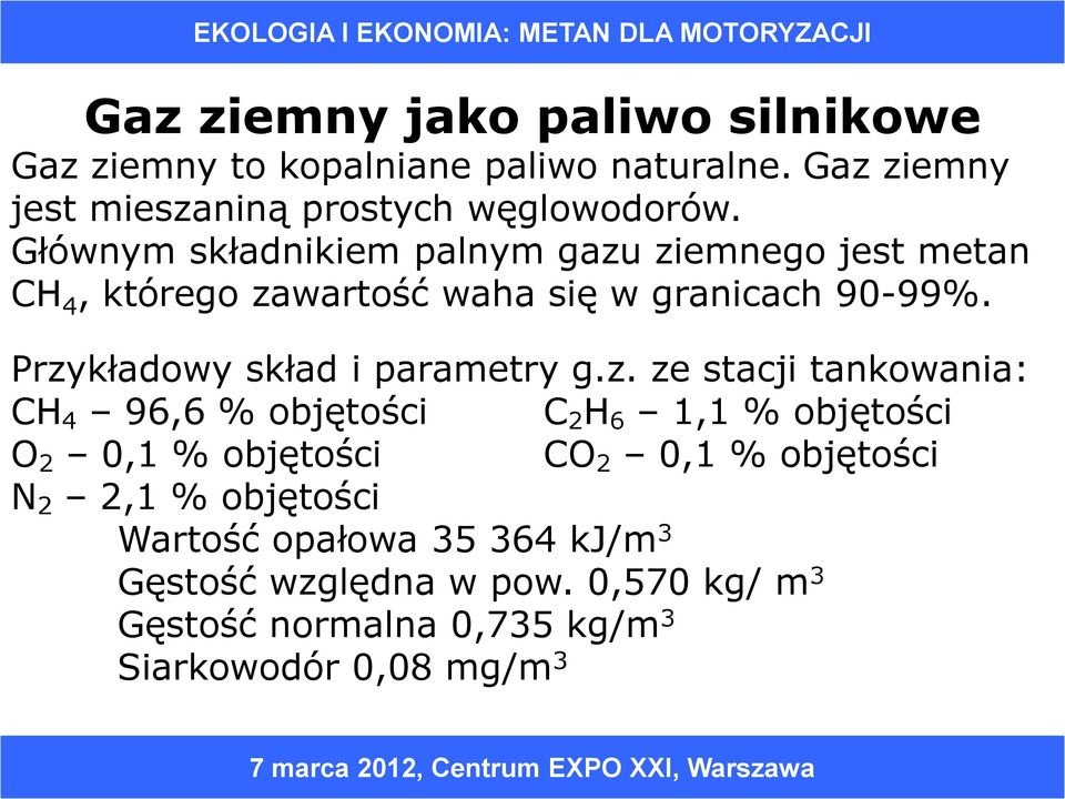 Przykładowy skład i parametry g.z. ze stacji tankowania: CH 4 96,6 % objętości C 2 H 6 1,1 % objętości O 2 0,1 % objętości CO 2