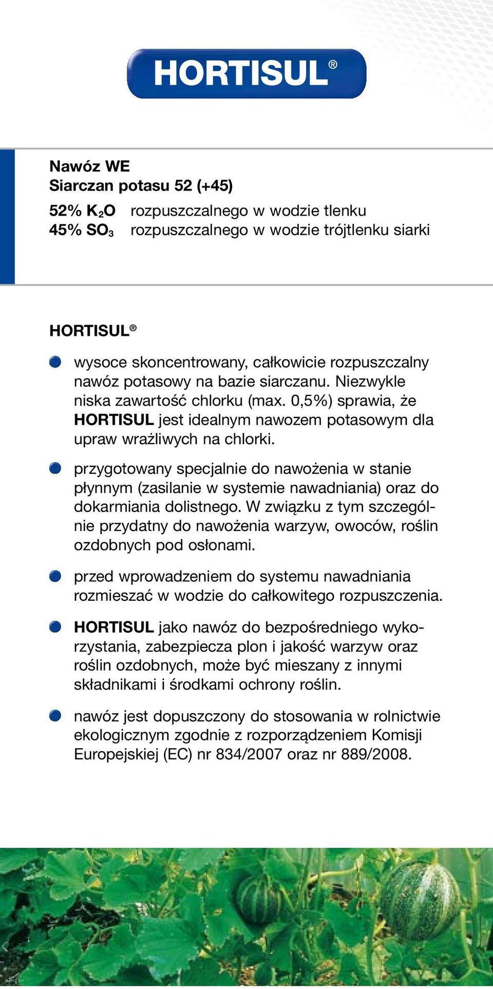 przygotowany specjalnie do nawożenia w stanie płynnym (zasilanie w systemie nawadniania) oraz do dokarmiania dolistnego.