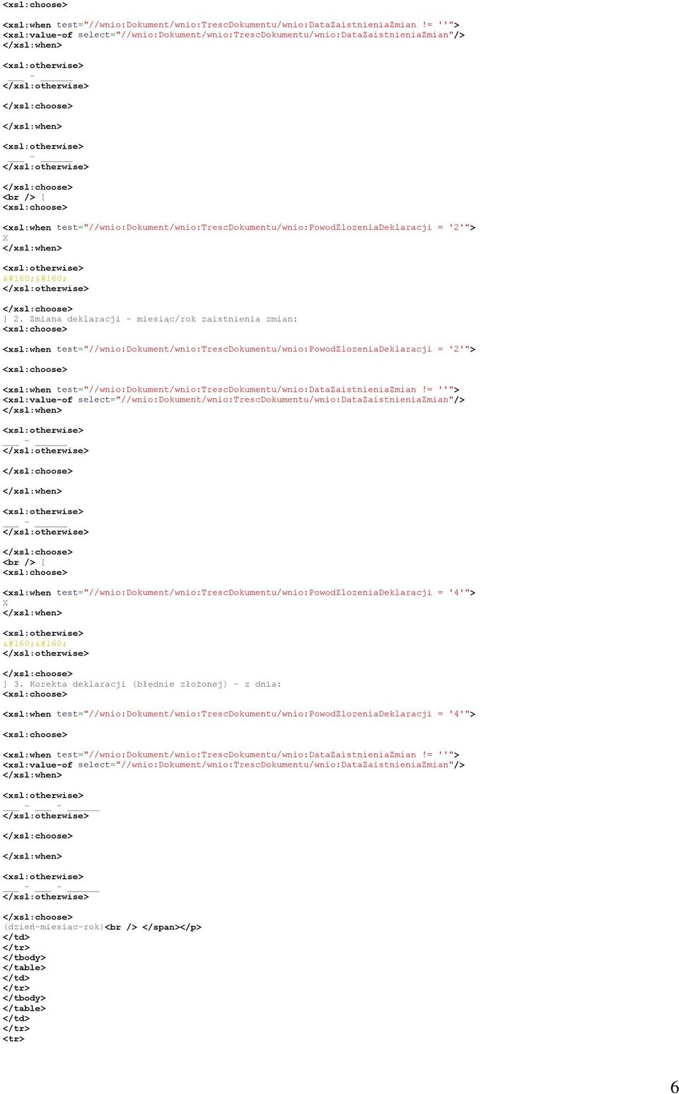 2. Zmiana deklaracji - miesiąc/rok zaistnienia zmian: <xsl:when test="//wnio:dokument/wnio:trescdokumentu/wnio:powodzlozeniadeklaracji = '2'"> = ''"> <xsl:value-of