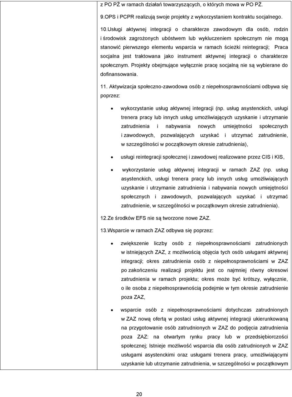 reintegracji; Praca socjalna jest traktowana jako instrument aktywnej integracji o charakterze społecznym. Projekty obejmujące wyłącznie pracę socjalną nie są wybierane do dofinansowania. 11.