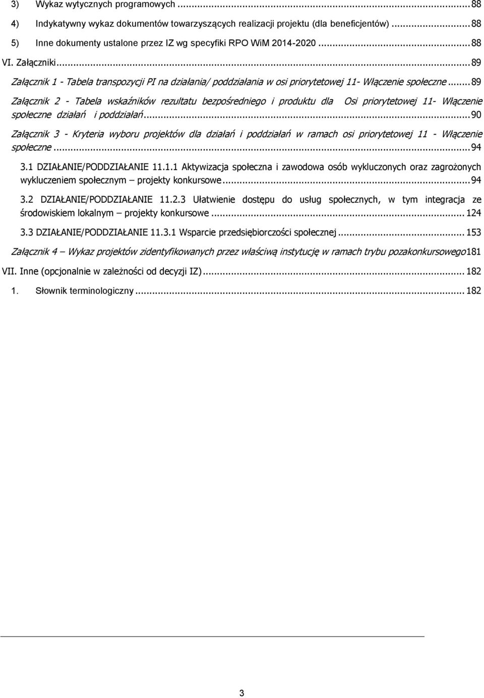 .. 89 Załącznik 2 - Tabela wskaźników rezultatu bezpośredniego i produktu dla Osi priorytetowej 11- Włączenie społeczne działań i poddziałań.
