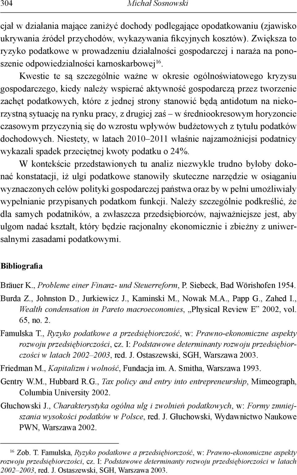 Kwestie te są szczególnie ważne w okresie ogólnoświatowego kryzysu gospodarczego, kiedy należy wspierać aktywność gospodarczą przez tworzenie zachęt podatkowych, które z jednej strony stanowić będą