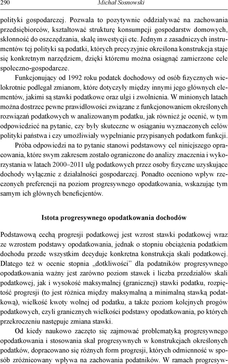 Jednym z zasadniczych instrumentów tej polityki są podatki, których precyzyjnie określona konstrukcja staje się konkretnym narzędziem, dzięki któremu można osiągnąć zamierzone cele
