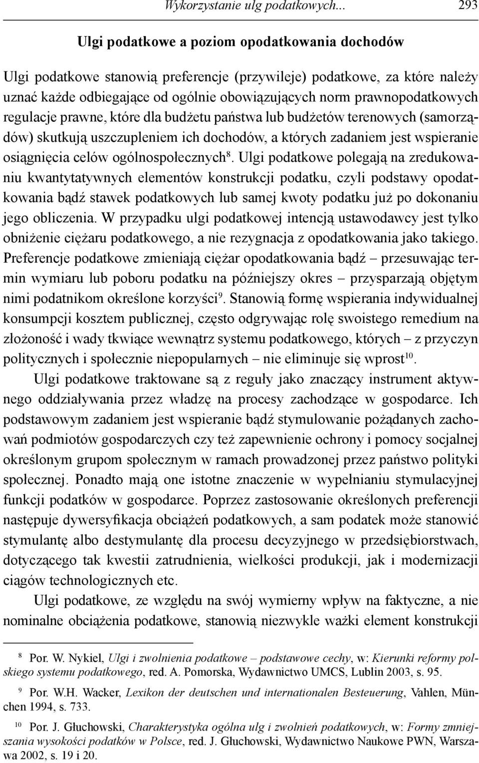 prawnopodatkowych regulacje prawne, które dla budżetu państwa lub budżetów terenowych (samorządów) skutkują uszczupleniem ich dochodów, a których zadaniem jest wspieranie osiągnięcia celów