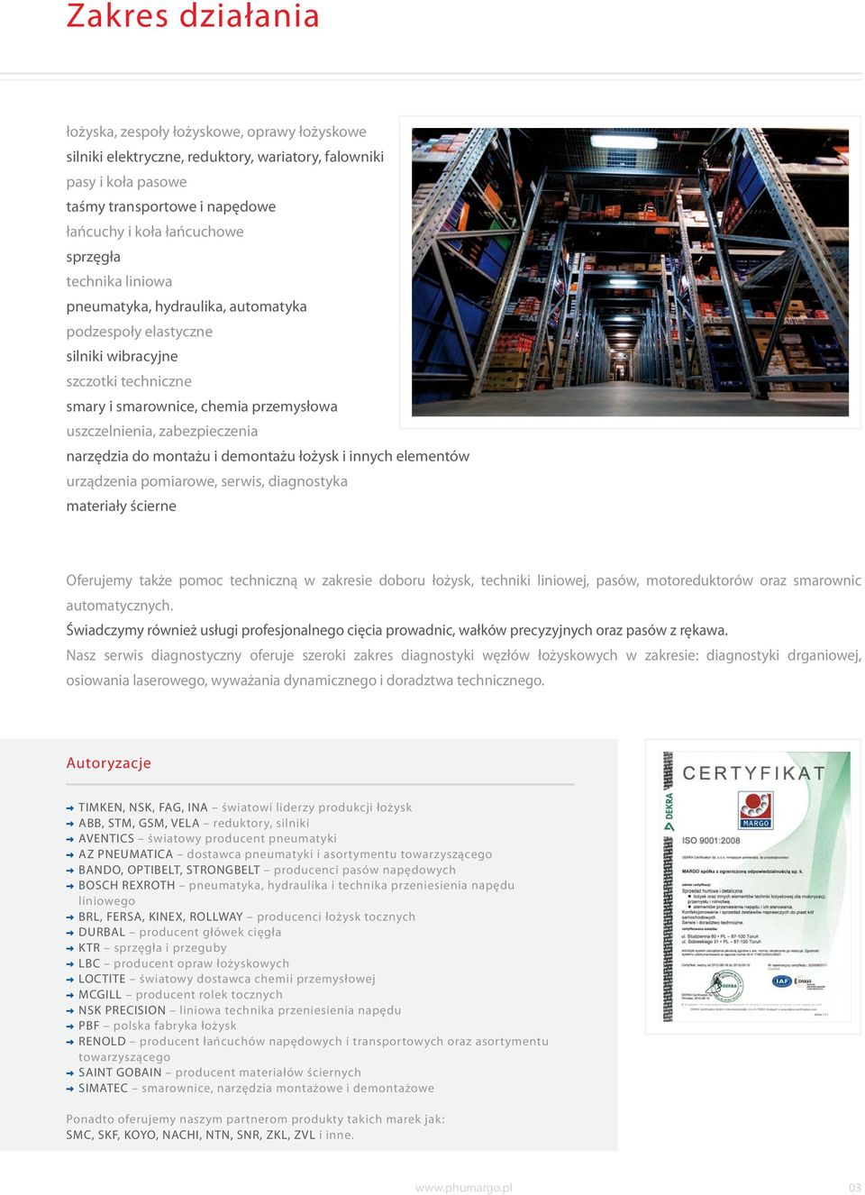 montażu i demontażu łożysk i innych elementów urządzenia pomiarowe, serwis, diagnostyka materiały ścierne Oferujemy także pomoc techniczną w zakresie doboru łożysk, techniki liniowej, pasów,
