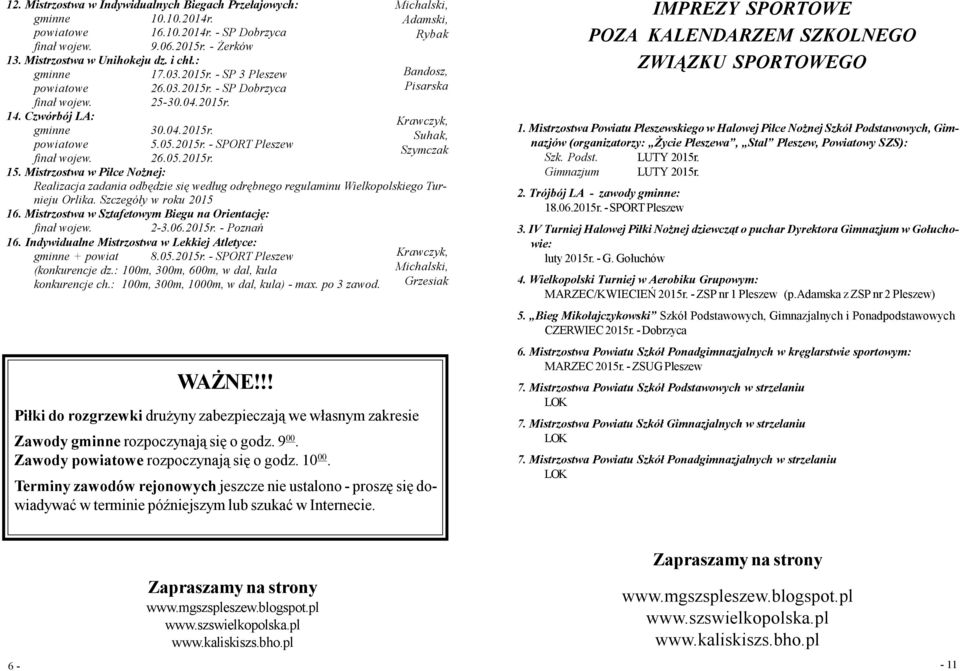 Mistrzostwa w Piłce Nożnej: Realizacja zadania odbędzie się według odrębnego regulaminu Wielkopolskiego Turnieju Orlika. Szczegóły w roku 2015 16.