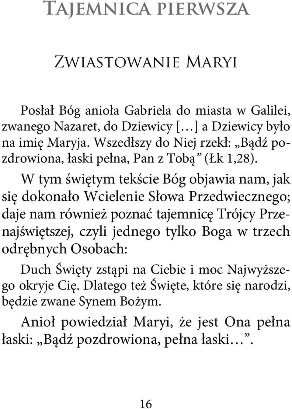 W tym świętym tekście Bóg objawia nam, jak się dokonało Wcielenie Słowa Przedwiecznego; daje nam również poznać tajemnicę Trójcy Przenajświętszej, czyli