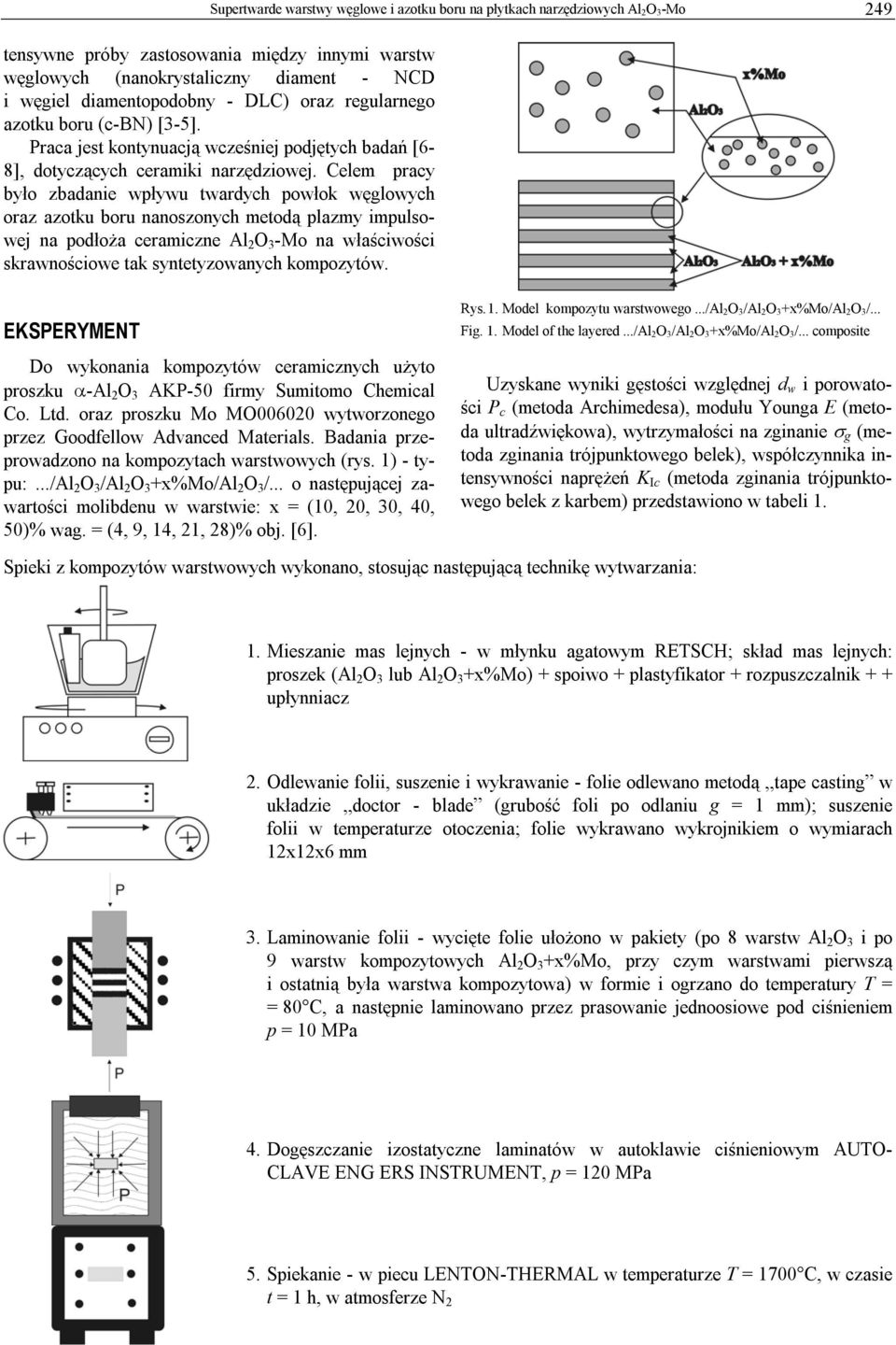 Celem pracy było zbadanie wpływu twardych powłok węglowych oraz azotku boru nanoszonych metodą plazmy impulsowej na podłoża ceramiczne Al 2 O 3 -Mo na właściwości skrawnościowe tak syntetyzowanych