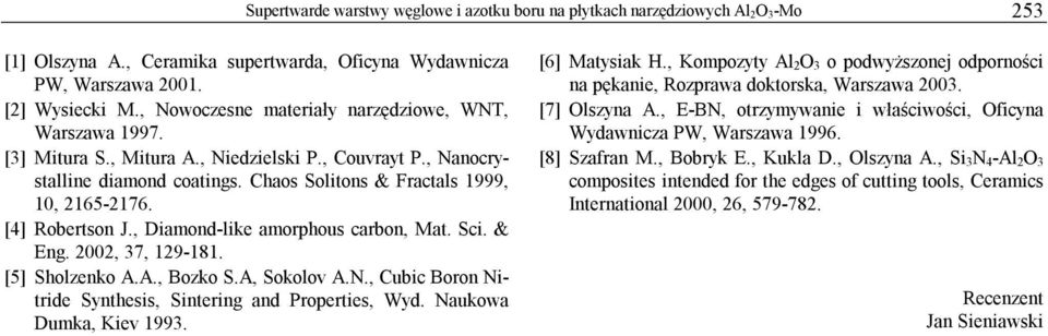 [4] Robertson J., Diamond-like amorphous carbon, Mat. Sci. & Eng. 2002, 37, 129-181. [5] Sholzenko A.A., Bozko S.A, Sokolov A.N., Cubic Boron Nitride Synthesis, Sintering and Properties, Wyd.