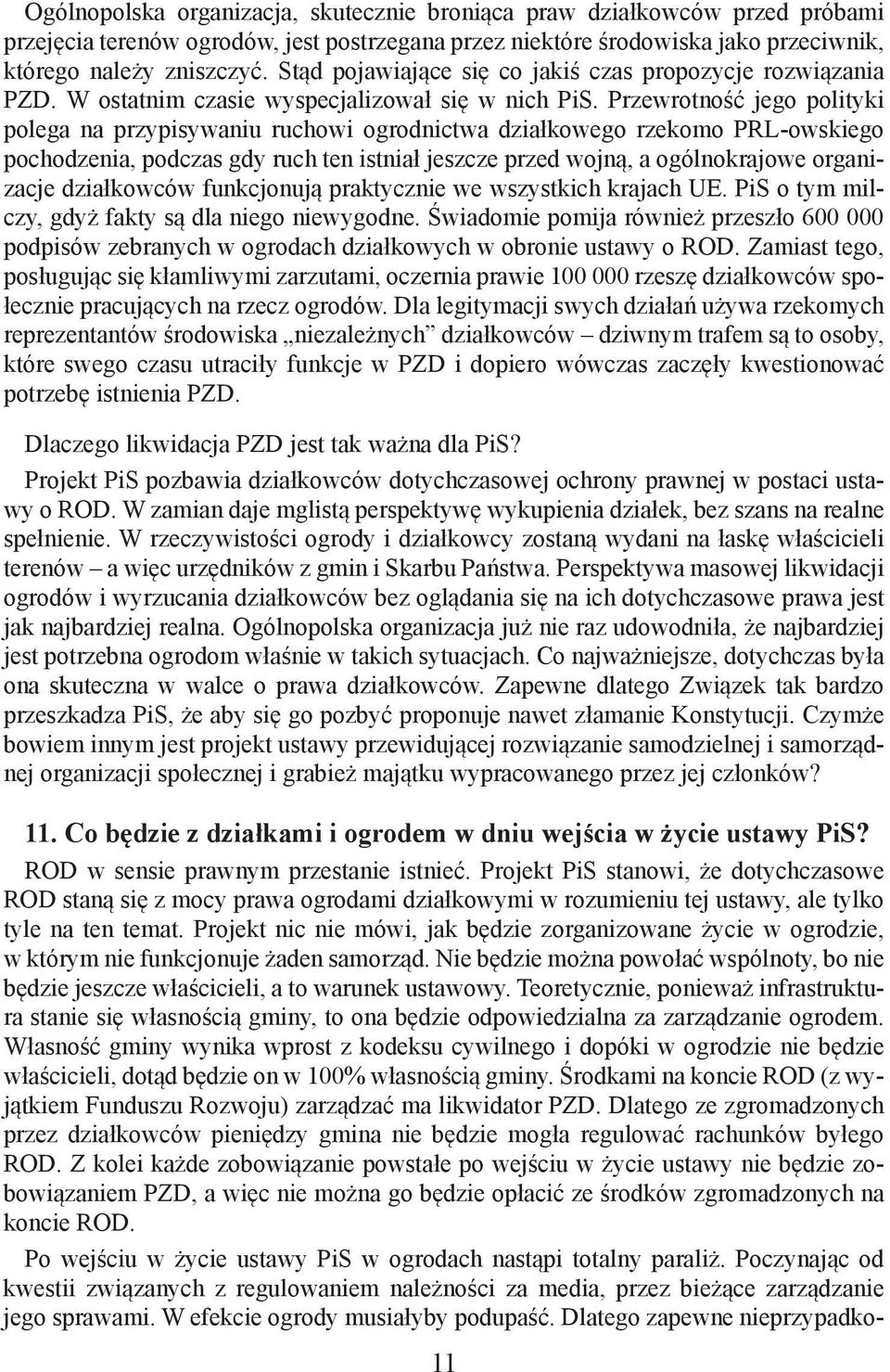 Przewrotność jego polityki polega na przypisywaniu ruchowi ogrodnictwa działkowego rzekomo PRL-owskiego pochodzenia, podczas gdy ruch ten istniał jeszcze przed wojną, a ogólnokrajowe organizacje