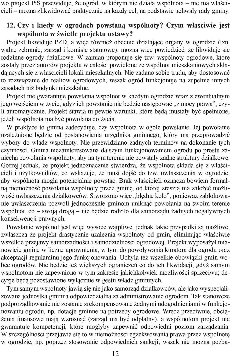 walne zebranie, zarząd i komisje statutowe); można więc powiedzieć, że likwiduje się rodzinne ogrody działkowe. W zamian proponuje się tzw.