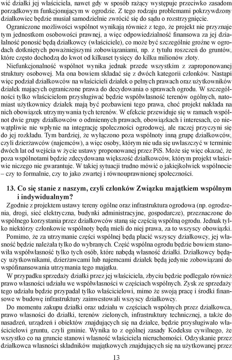 Ograniczone możliwości wspólnot wynikają również z tego, że projekt nie przyznaje tym jednostkom osobowości prawnej, a więc odpowiedzialność finansowa za jej działalność ponosić będą działkowcy