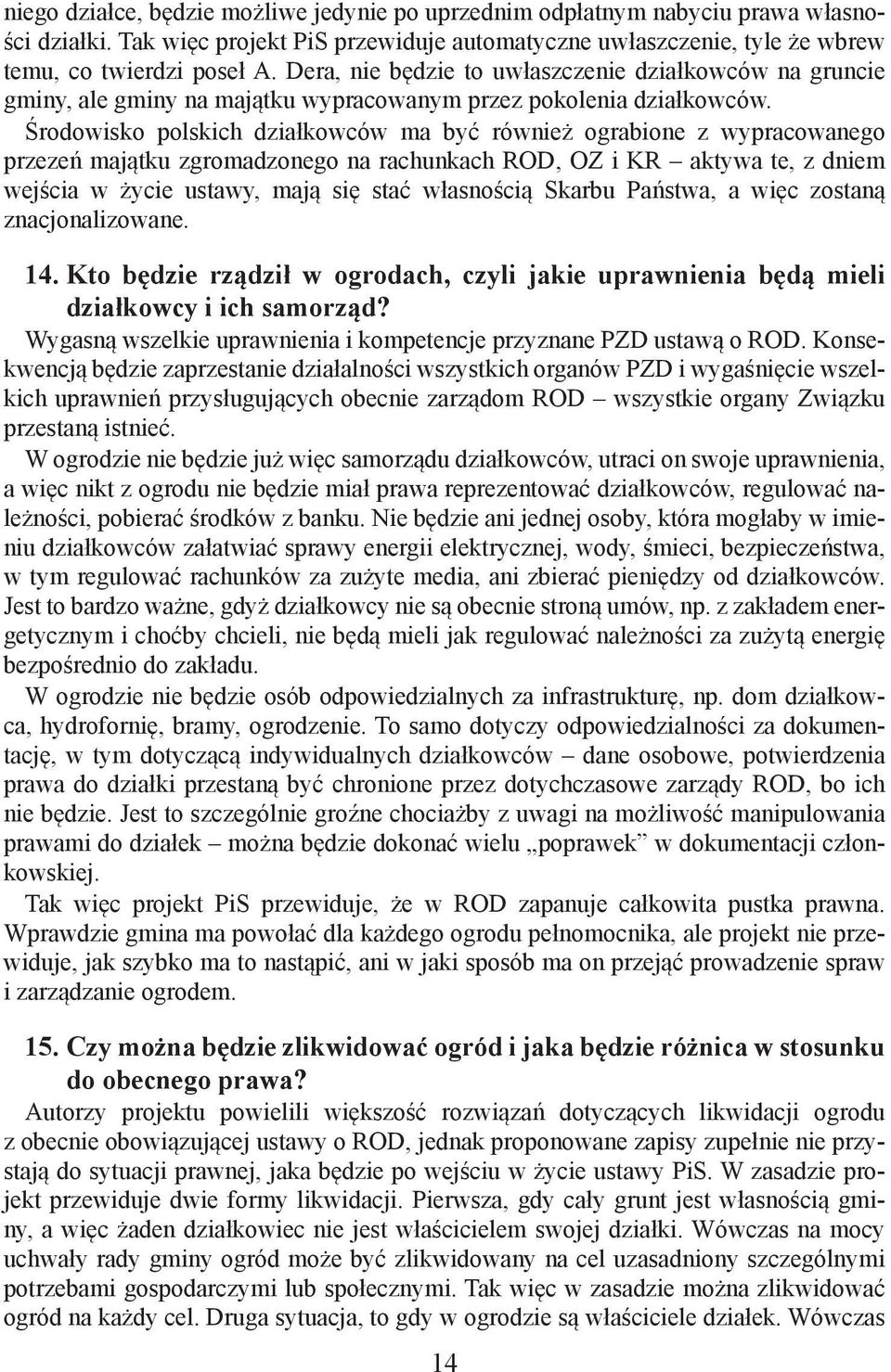 Środowisko polskich działkowców ma być również ograbione z wypracowanego przezeń majątku zgromadzonego na rachunkach ROD, OZ i KR aktywa te, z dniem wejścia w życie ustawy, mają się stać własnością