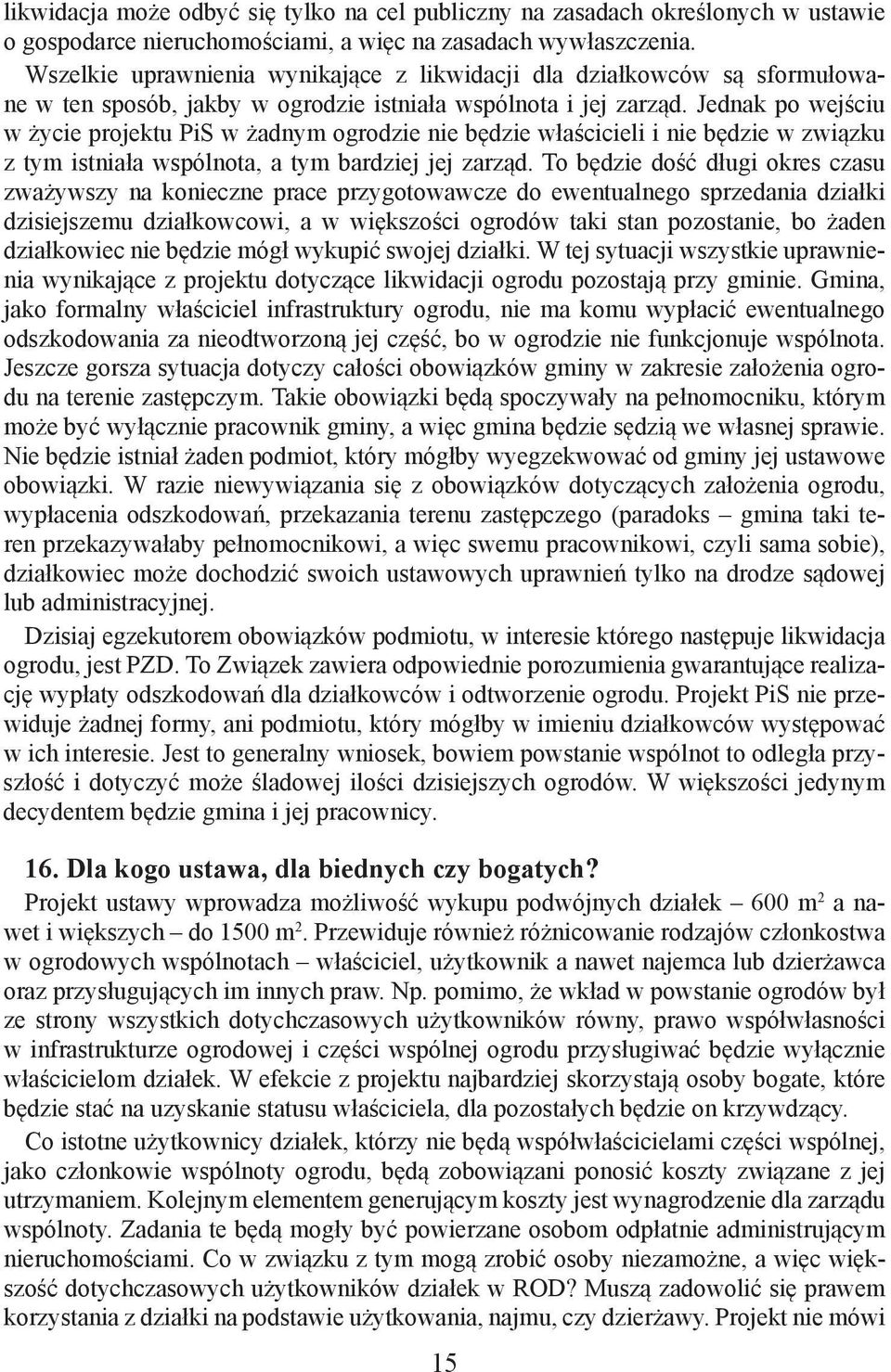 Jednak po wejściu w życie projektu PiS w żadnym ogrodzie nie będzie właścicieli i nie będzie w związku z tym istniała wspólnota, a tym bardziej jej zarząd.